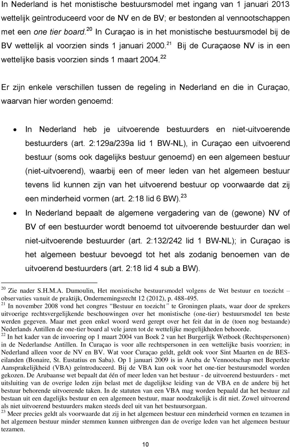 22 Er zijn enkele verschillen tussen de regeling in Nederland en die in Curaçao, waarvan hier worden genoemd: In Nederland heb je uitvoerende bestuurders en niet-uitvoerende bestuurders (art.