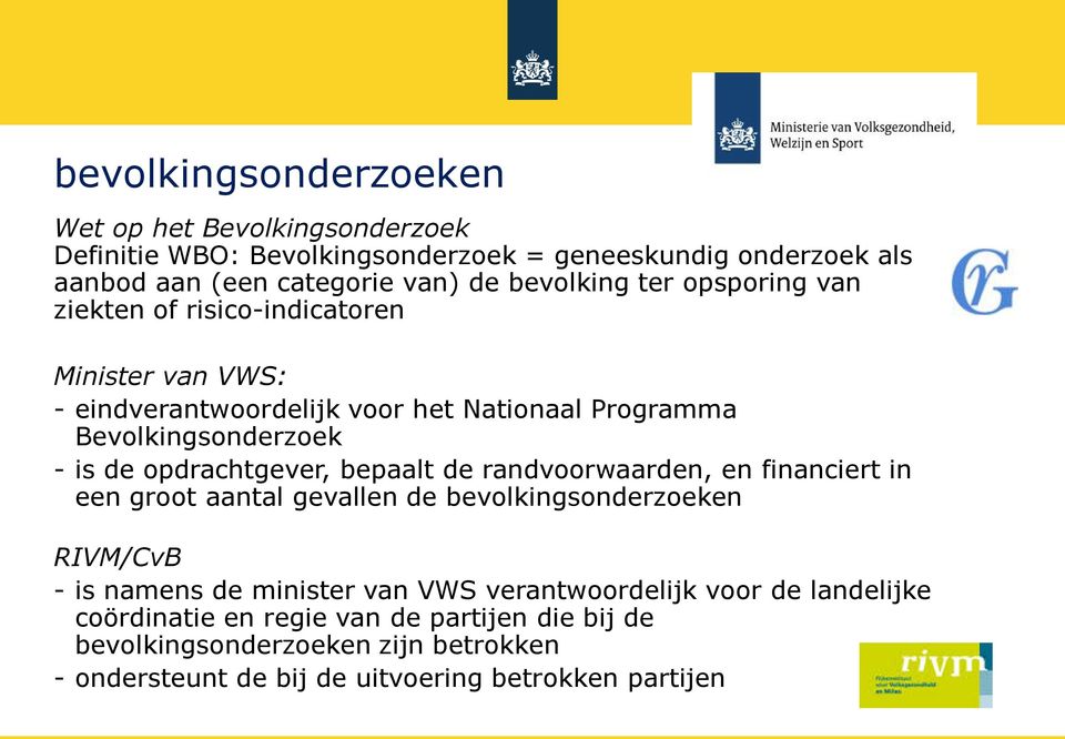 opdrachtgever, bepaalt de randvoorwaarden, en financiert in een groot aantal gevallen de bevolkingsonderzoeken RIVM/CvB - is namens de minister van VWS