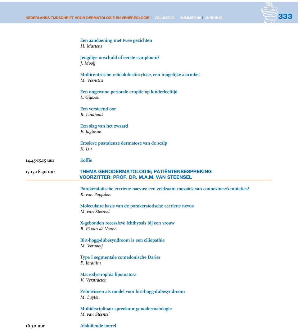 30 uur Thema Genodermatologie; patiëntenbespreking Voorzitter: prof. dr. M.A.M. van Steensel porokeratotische eccriene naevus: een zeldzaam mozaïek van connexine26-mutaties? K.