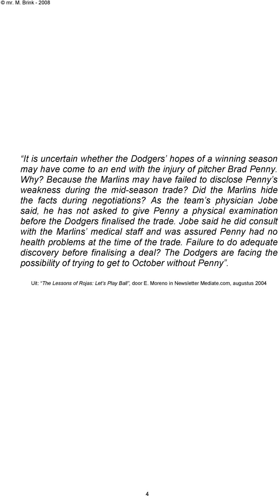 As the team s physician Jobe said, he has not asked to give Penny a physical examination before the Dodgers finalised the trade.