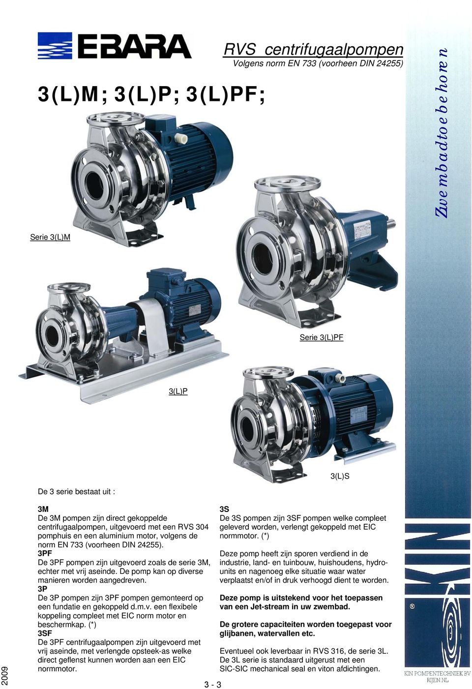 3PF De 3PF pompen zijn uitgevoerd zoals de serie 3M, echter met vrij aseinde. De pomp kan op diverse manieren worden aangedreven.