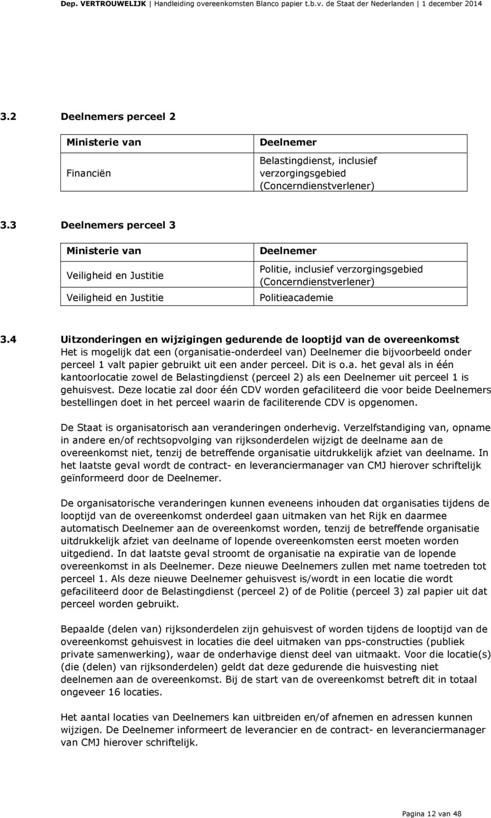 4 Uitzonderingen en wijzigingen gedurende de looptijd van de overeenkomst Het is mogelijk dat een (organisatie-onderdeel van) Deelnemer die bijvoorbeeld onder perceel 1 valt papier gebruikt uit een