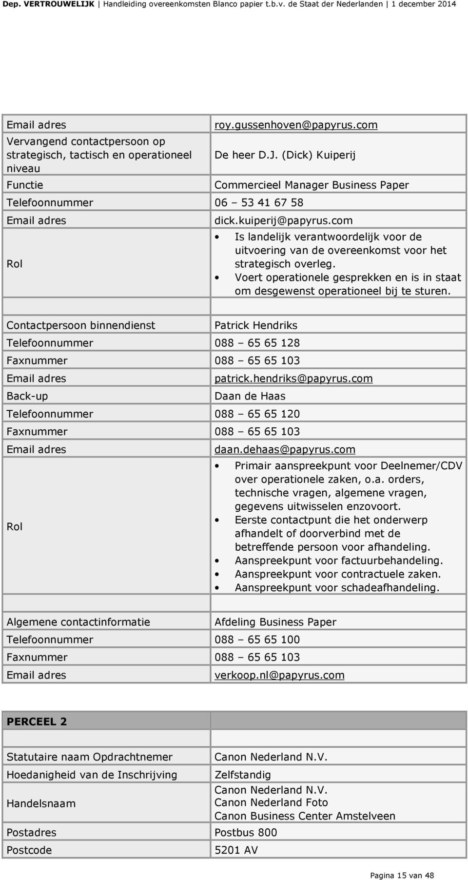 com Is landelijk verantwoordelijk voor de uitvoering van de overeenkomst voor het strategisch overleg. Voert operationele gesprekken en is in staat om desgewenst operationeel bij te sturen.