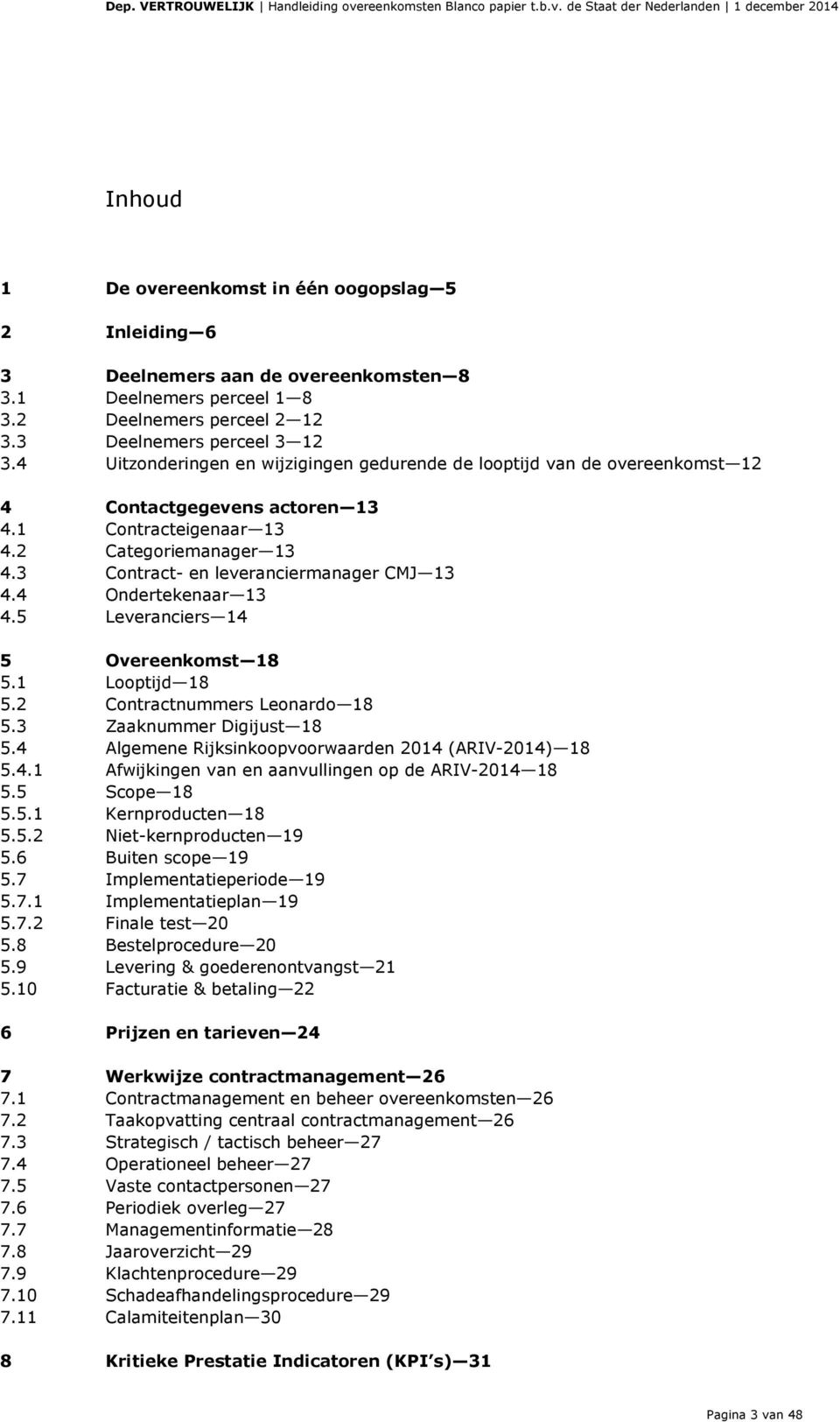 4 Ondertekenaar 13 4.5 Leveranciers 14 5 Overeenkomst 18 5.1 Looptijd 18 5.2 Contractnummers Leonardo 18 5.3 Zaaknummer Digijust 18 5.4 Algemene Rijksinkoopvoorwaarden 2014 (ARIV-2014) 18 5.4.1 Afwijkingen van en aanvullingen op de ARIV-2014 18 5.