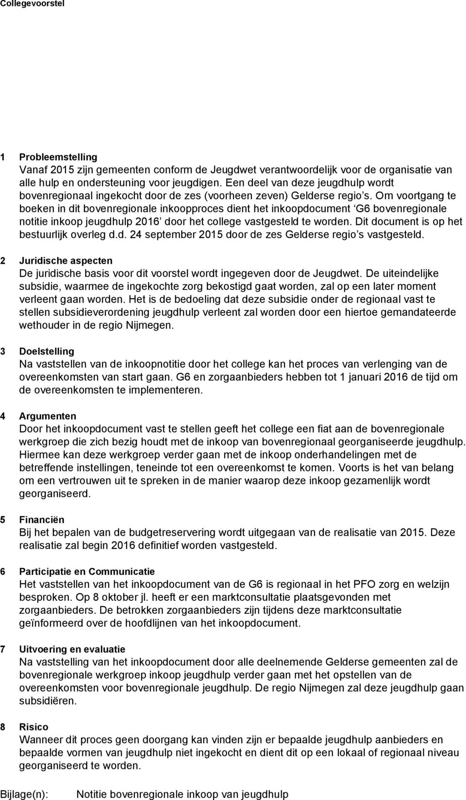 Om voortgang te boeken in dit bovenregionale inkoopproces dient het inkoopdocument G6 bovenregionale notitie inkoop jeugdhulp 2016 door het college vastgesteld te worden.