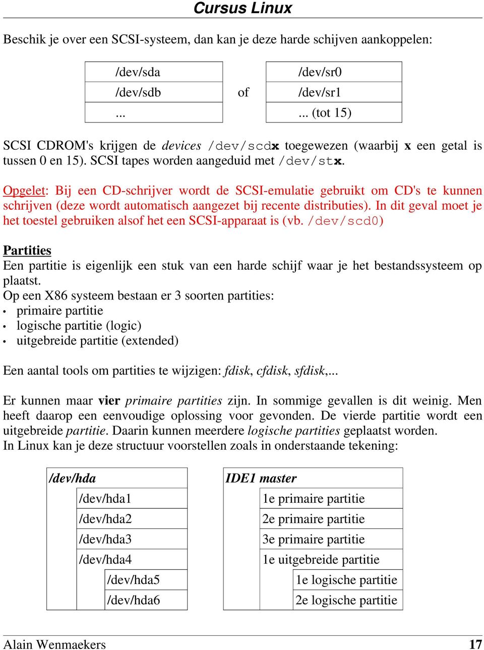 Opgelet: Bij een CD-schrijver wordt de SCSI-emulatie gebruikt om CD's te kunnen schrijven (deze wordt automatisch aangezet bij recente distributies).