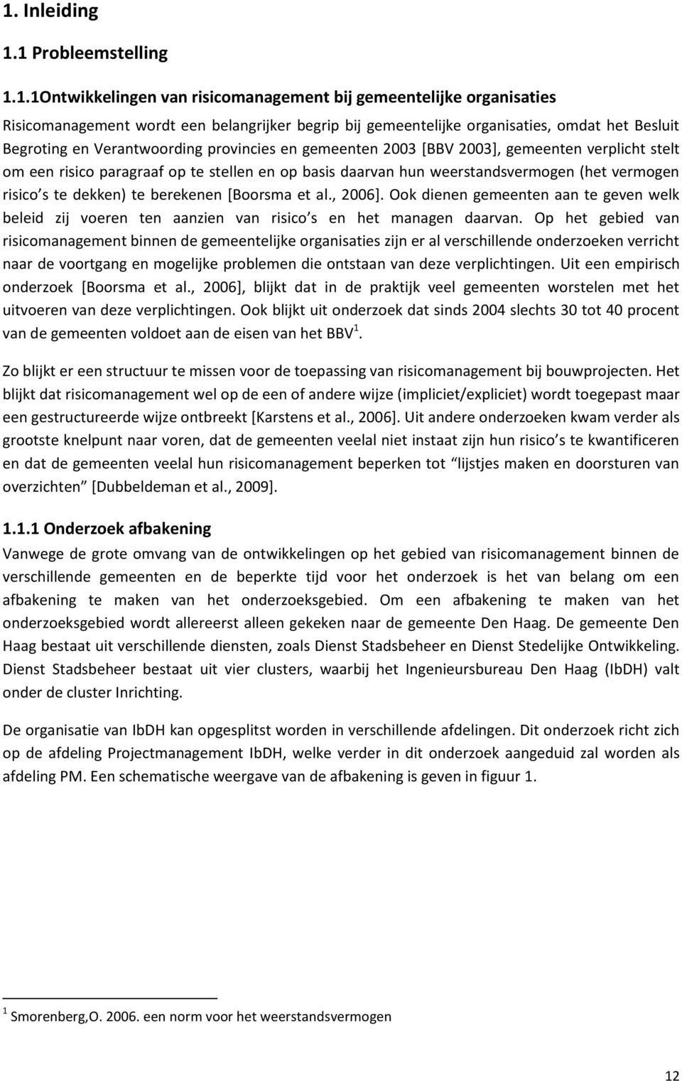 risico s te dekken) te berekenen *Boorsma et al., 2006]. Ook dienen gemeenten aan te geven welk beleid zij voeren ten aanzien van risico s en het managen daarvan.