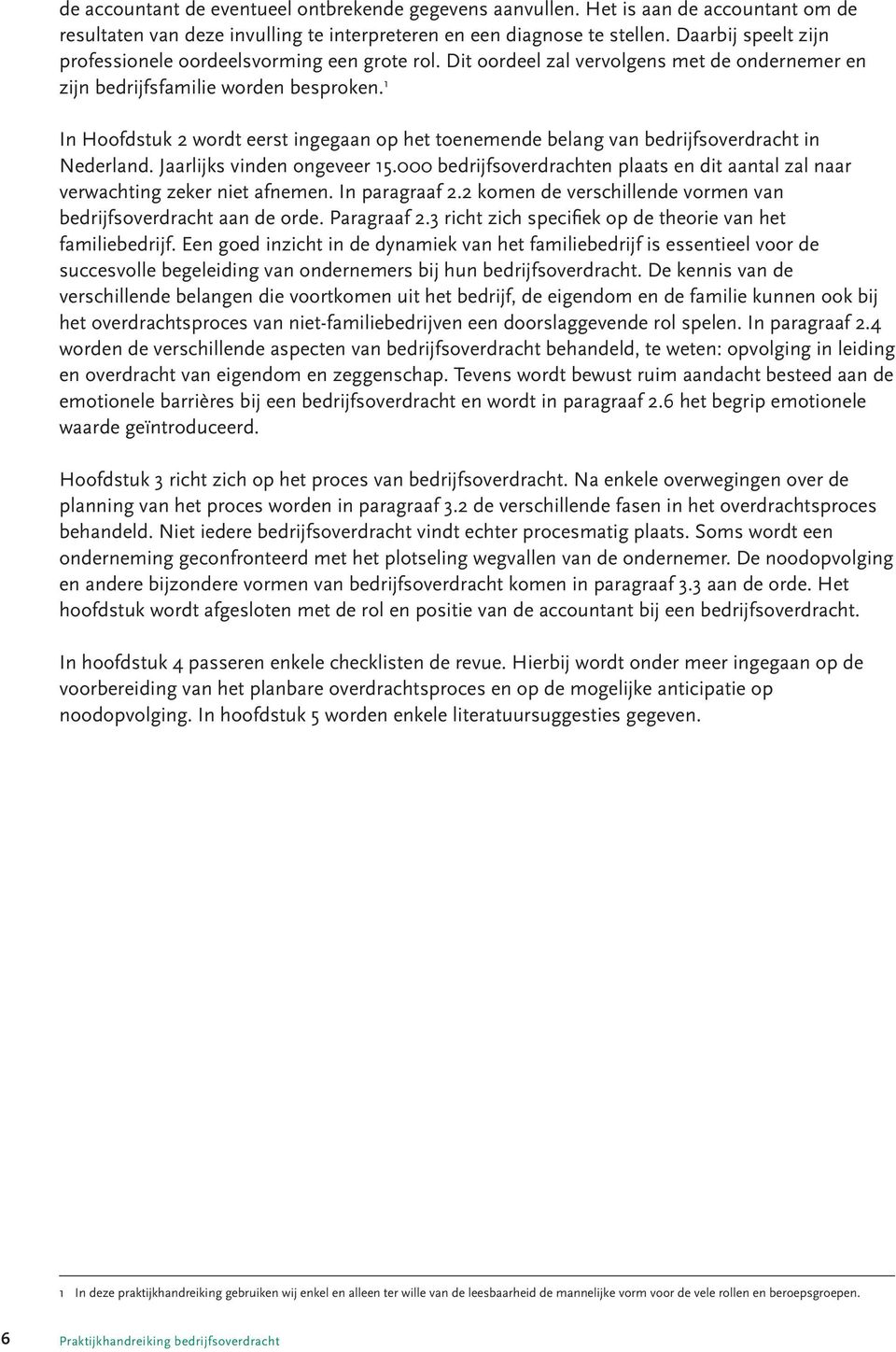 1 In Hoofdstuk 2 wordt eerst ingegaan op het toenemende belang van bedrijfsoverdracht in Nederland. Jaarlijks vinden ongeveer 15.
