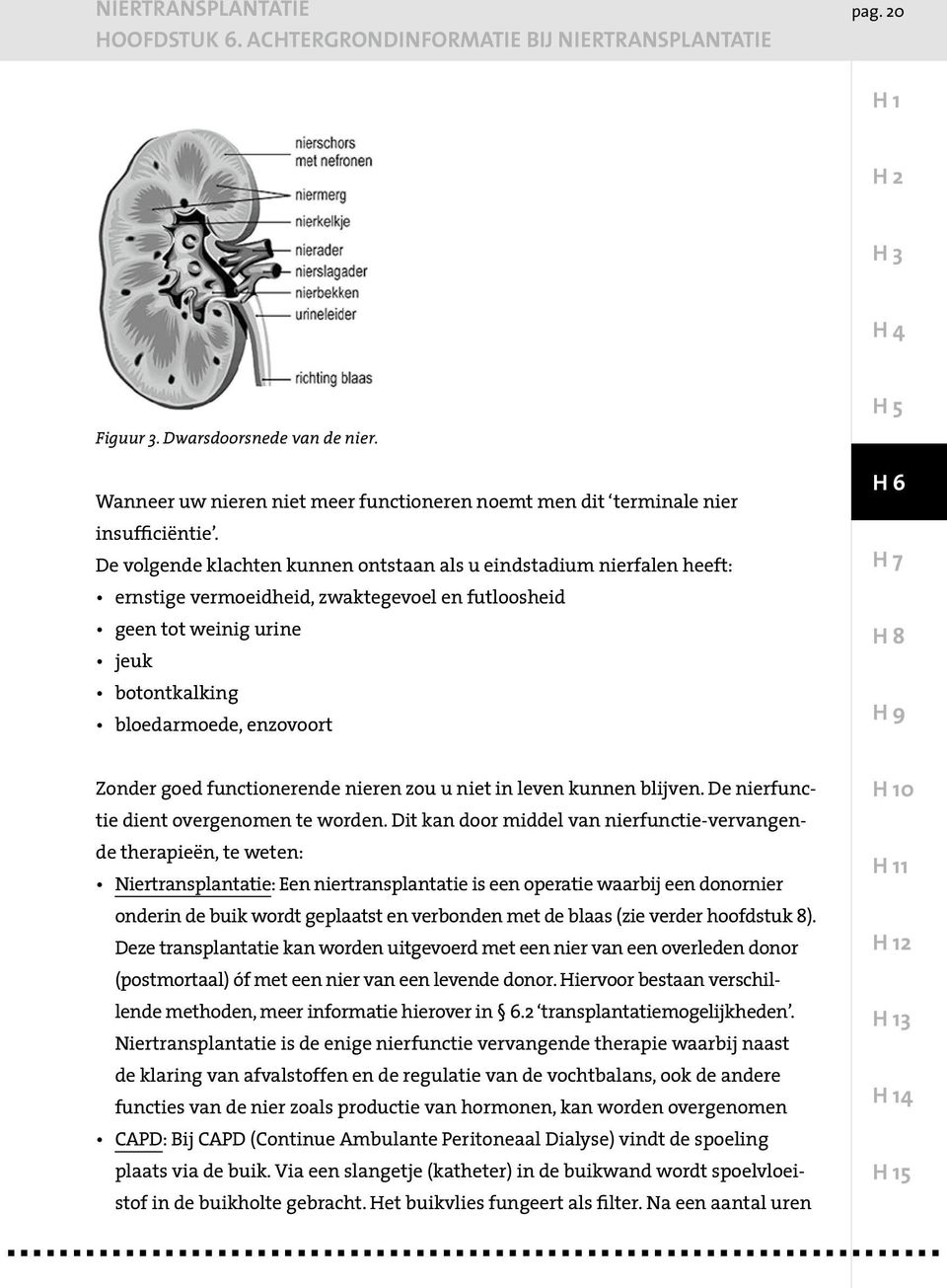 functionerende nieren zou u niet in leven kunnen blijven. De nierfunctie dient overgenomen te worden.