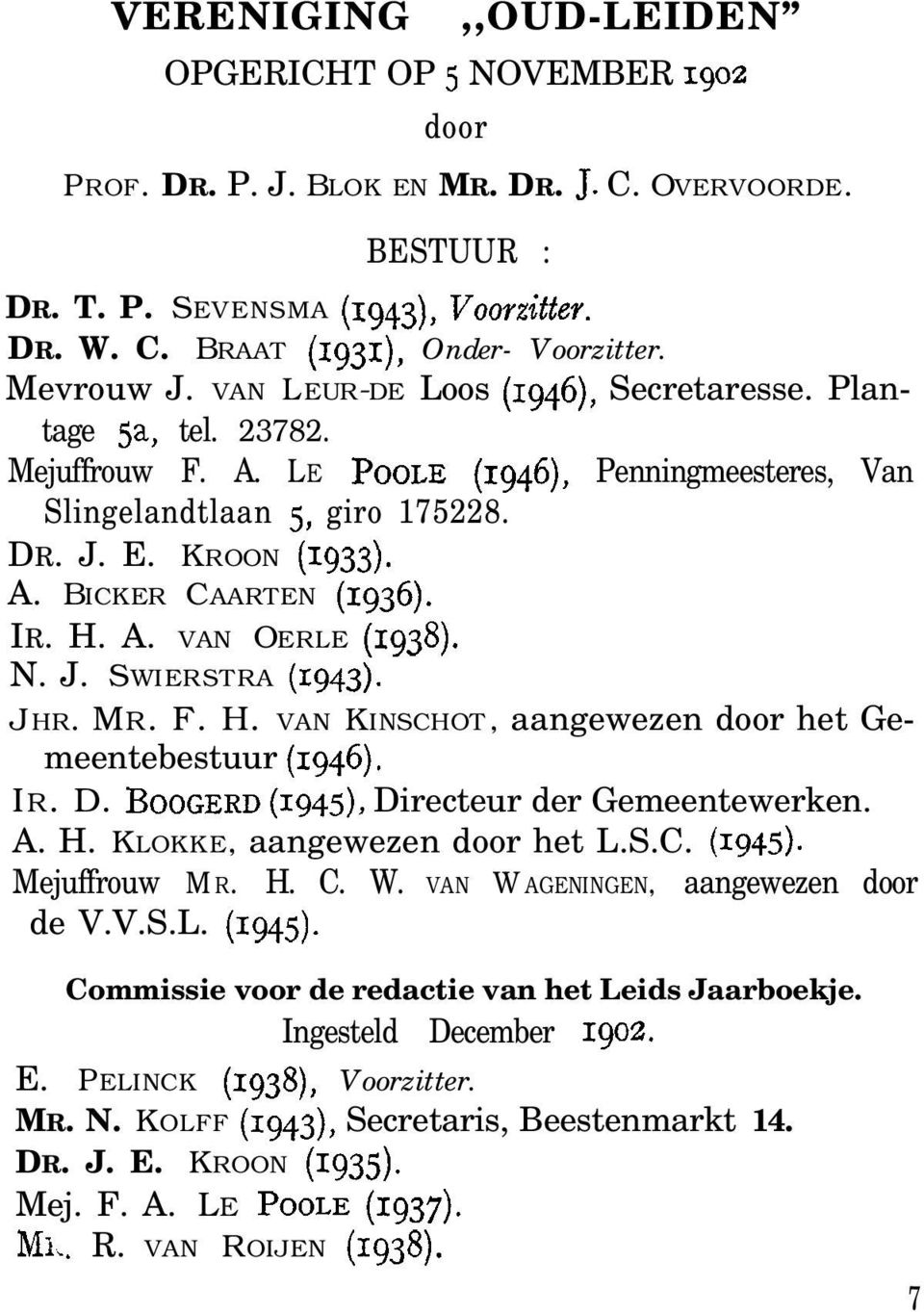 IR. H. A. VAN OERLE (1938). N. J. SWIERSTRA (1943). JHR. MR. F. H. VAN KINSCHOT, aangewezen door het Gemeentebestuur (1946). IR. D. BOOGERD (Igqz), Directeur der Gemeentewerken. A. H. KLOKKE, aangewezen door het L.