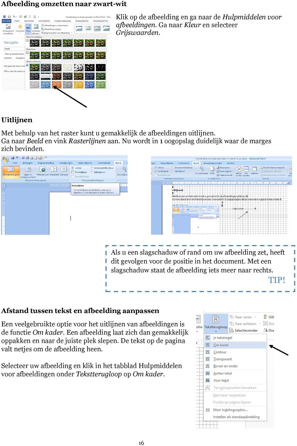 Als u een slagschaduw of rand om uw afbeelding zet, heeft dit gevolgen voor de positie in het document. Met een slagschaduw staat de afbeelding iets meer naar rechts. TIP!