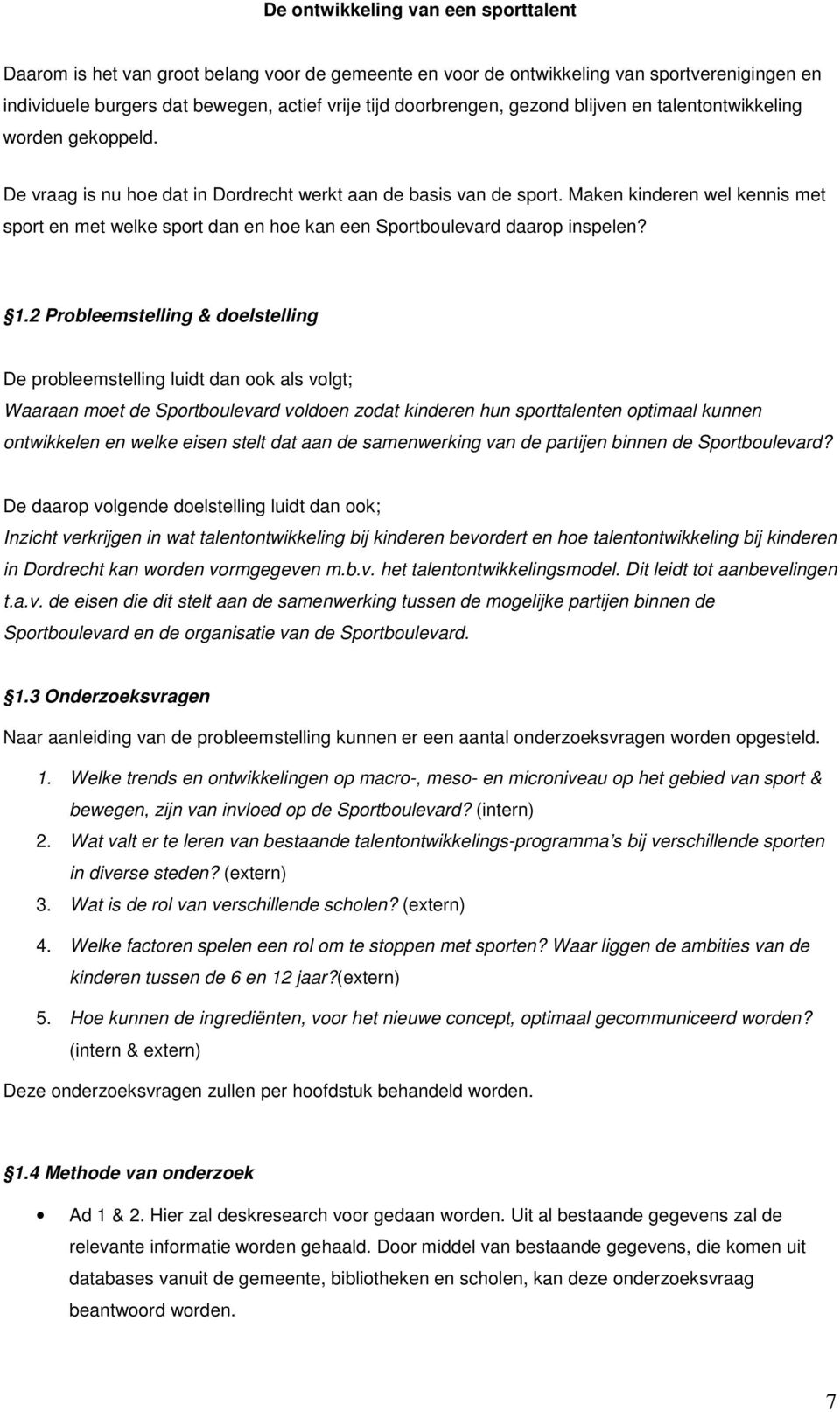 2 Probleemstelling & doelstelling De probleemstelling luidt dan ook als volgt; Waaraan moet de Sportboulevard voldoen zodat kinderen hun sporttalenten optimaal kunnen ontwikkelen en welke eisen stelt