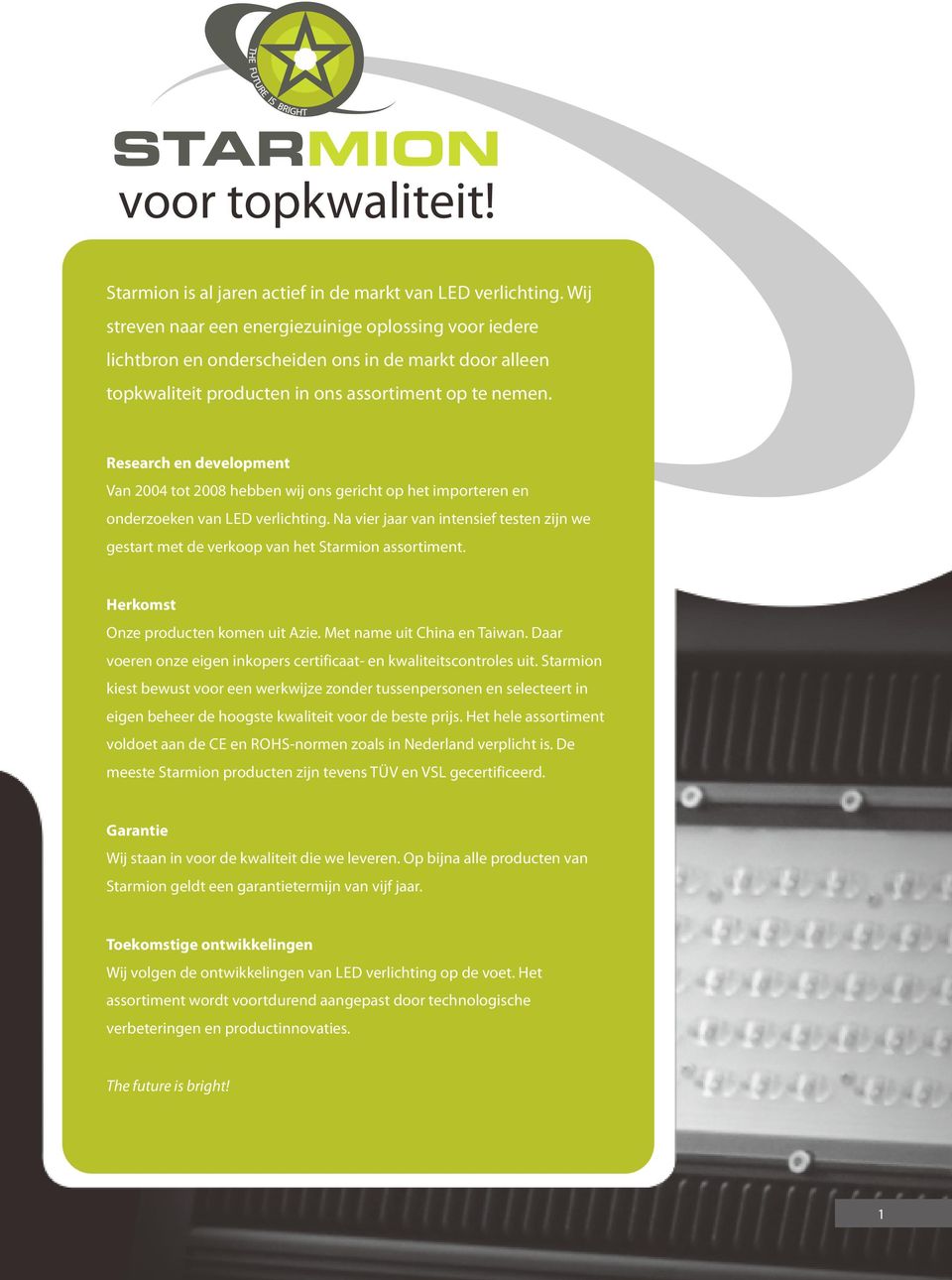 Research en development Van 2004 tot 2008 hebben wij ons gericht op het importeren en onderzoeken van LED verlichting.