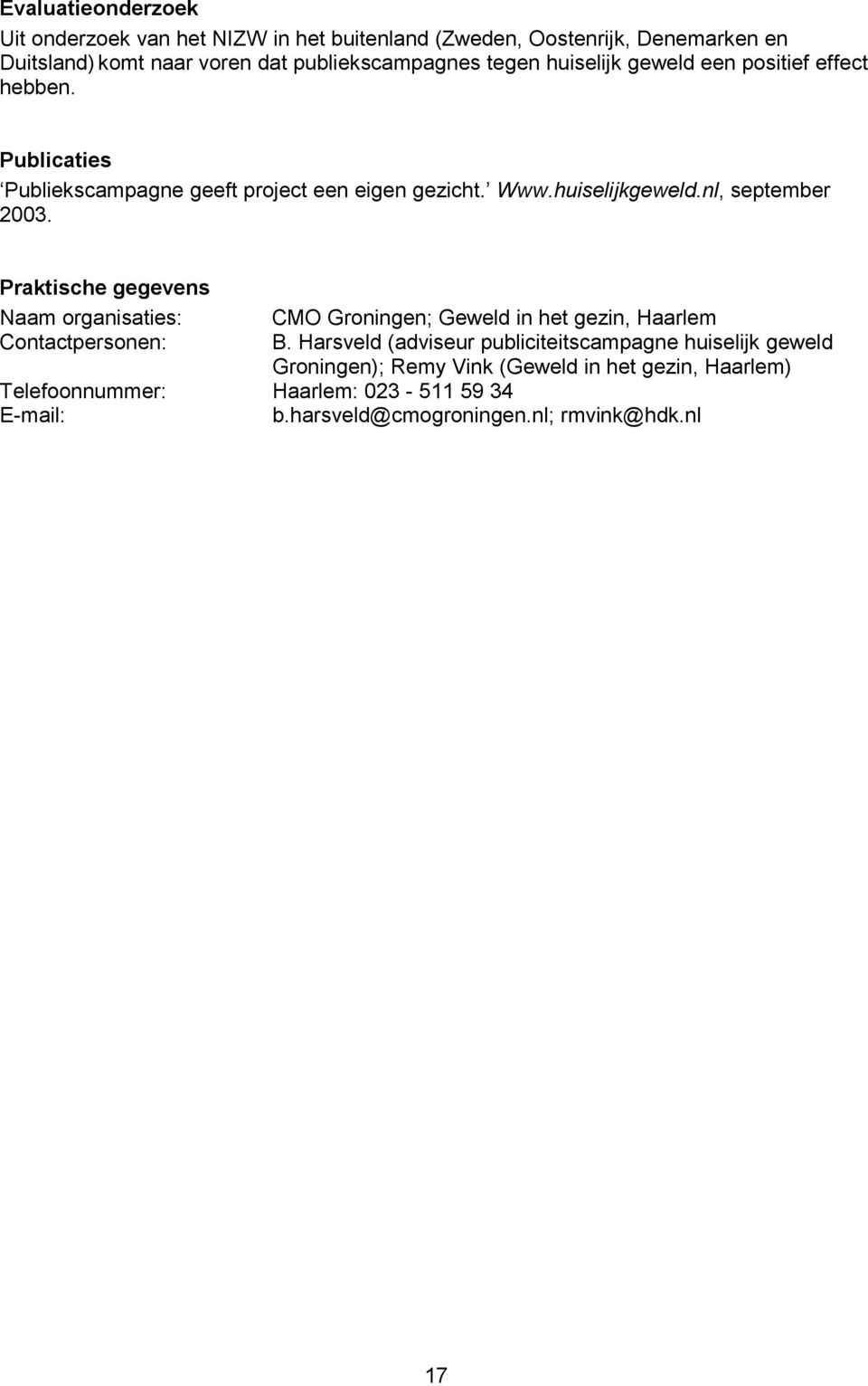Praktische gegevens Naam organisaties: Contactpersonen: CMO Groningen; Geweld in het gezin, Haarlem B.