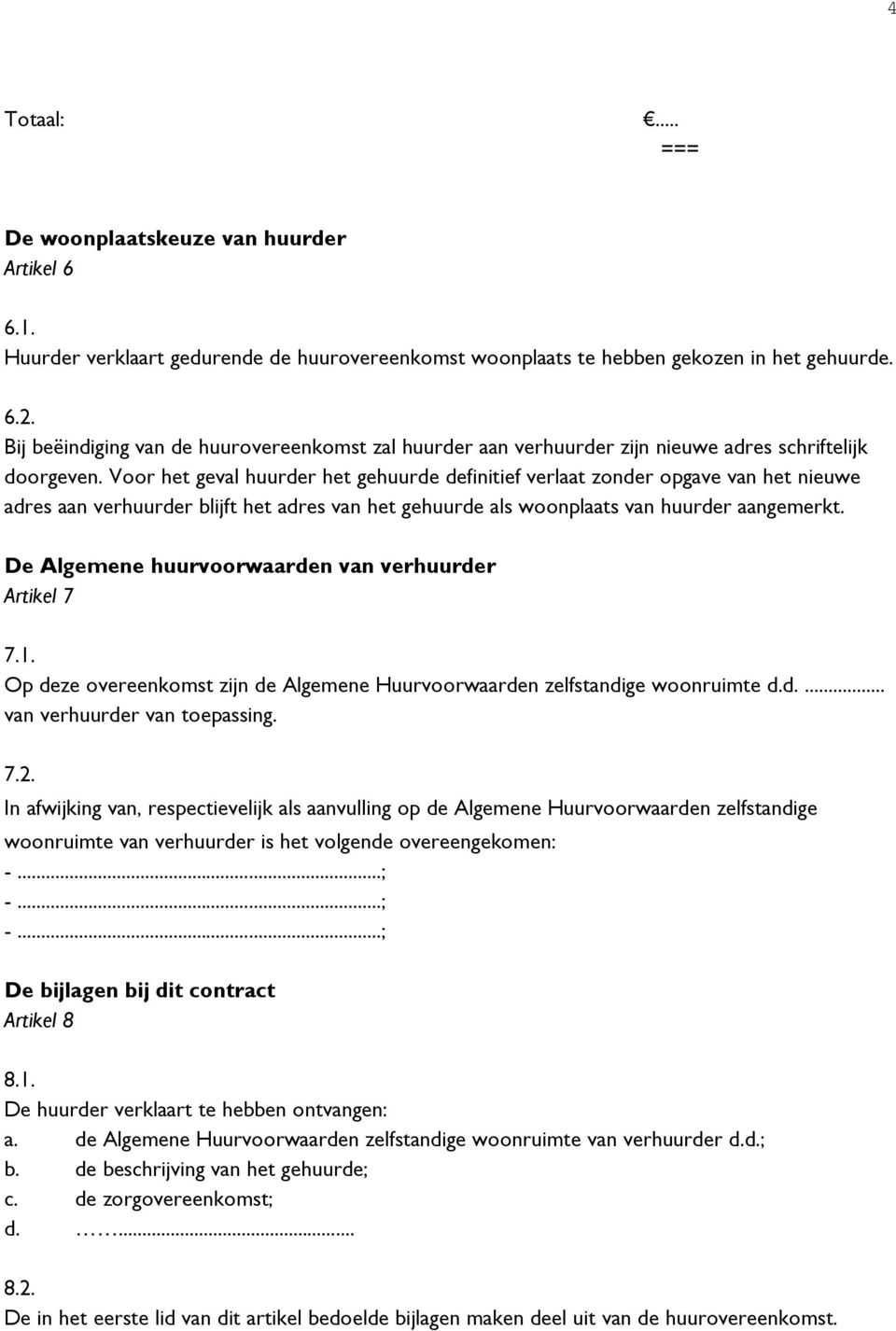 Voor het geval huurder het gehuurde definitief verlaat zonder opgave van het nieuwe adres aan verhuurder blijft het adres van het gehuurde als woonplaats van huurder aangemerkt.