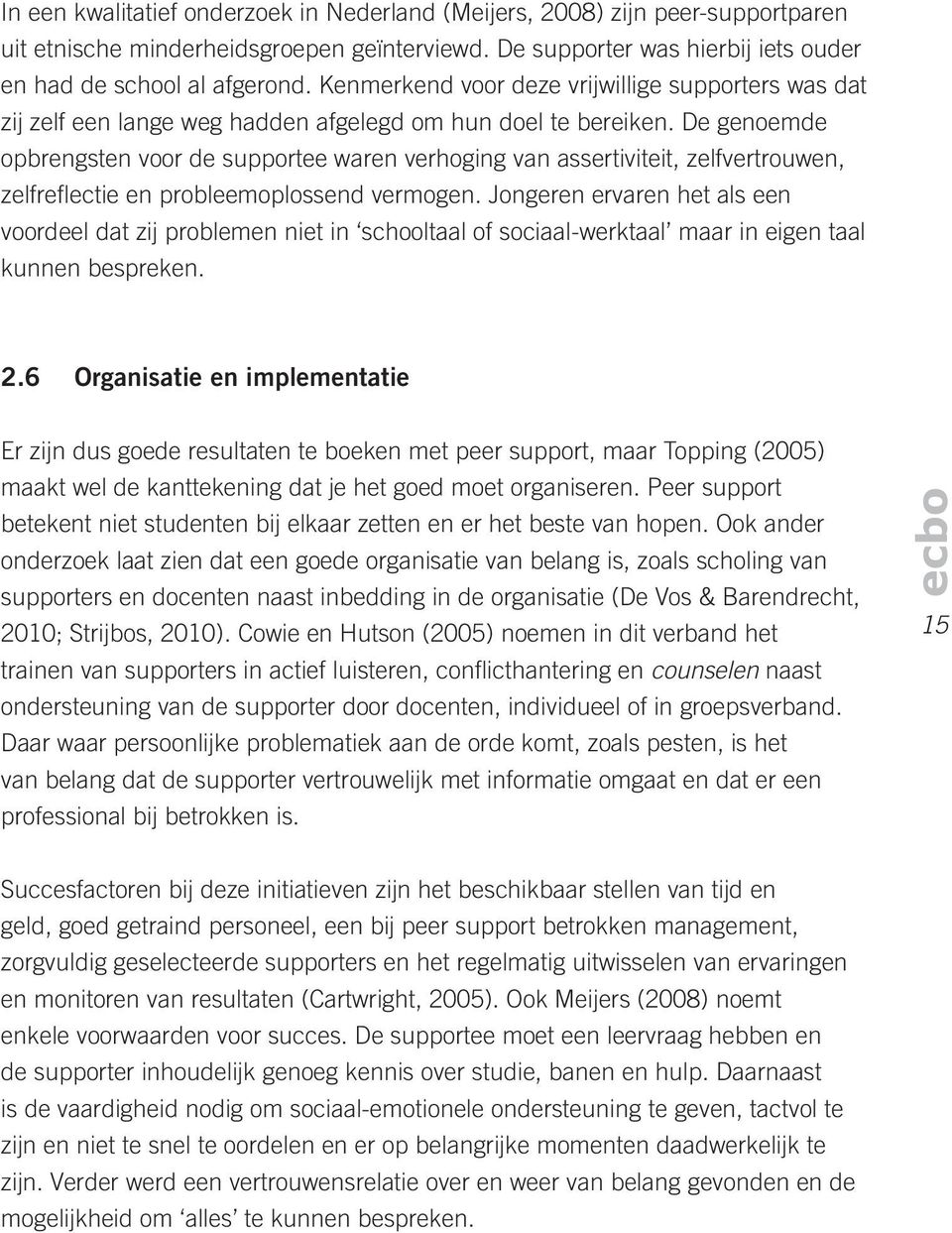 De genoemde opbrengsten voor de supportee waren verhoging van assertiviteit, zelfvertrouwen, zelfreflectie en probleemoplossend vermogen.