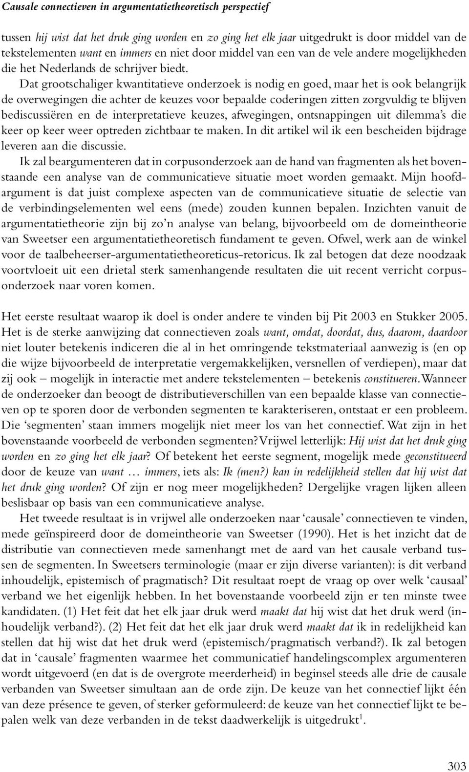 Dat grootschaliger kwantitatieve onderzoek is nodig en goed, maar het is ook belangrijk de overwegingen die achter de keuzes voor bepaalde coderingen zitten zorgvuldig te blijven bediscussiëren en de