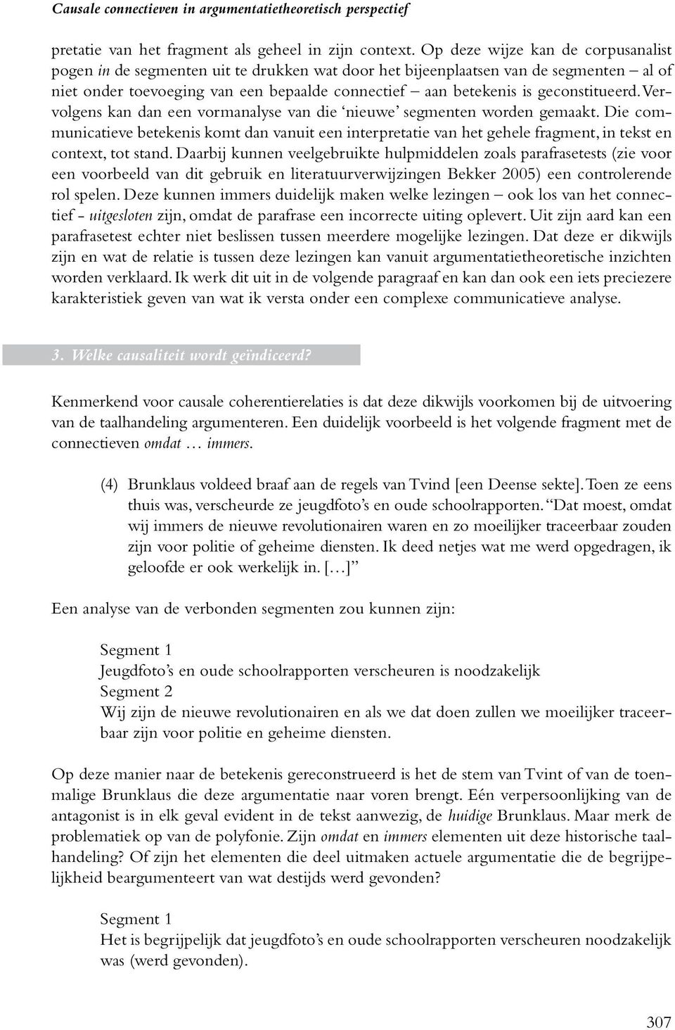 geconstitueerd. Vervolgens kan dan een vormanalyse van die nieuwe segmenten worden gemaakt.