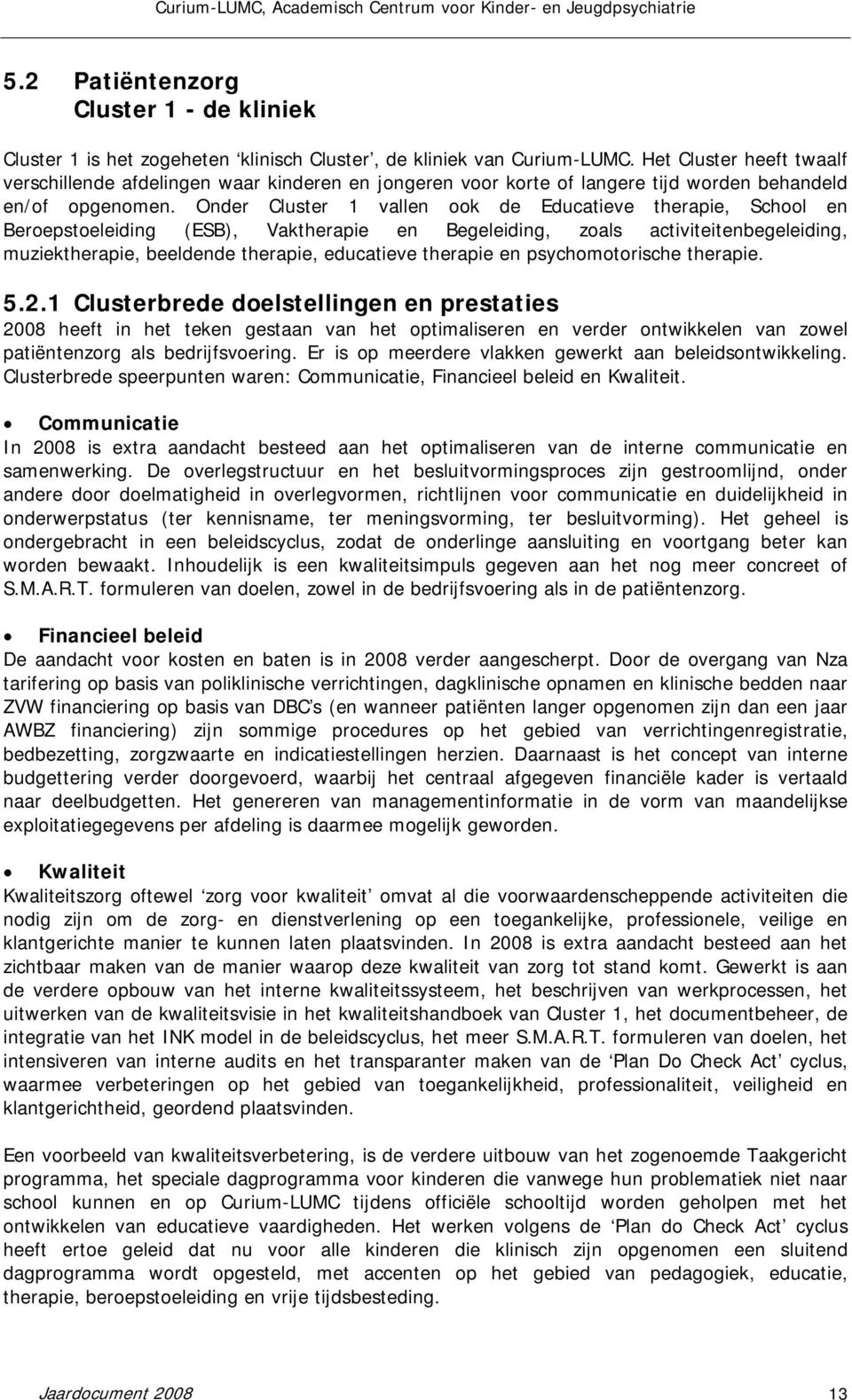 Onder Cluster 1 vallen ook de Educatieve therapie, School en Beroepstoeleiding (ESB), Vaktherapie en Begeleiding, zoals activiteitenbegeleiding, muziektherapie, beeldende therapie, educatieve