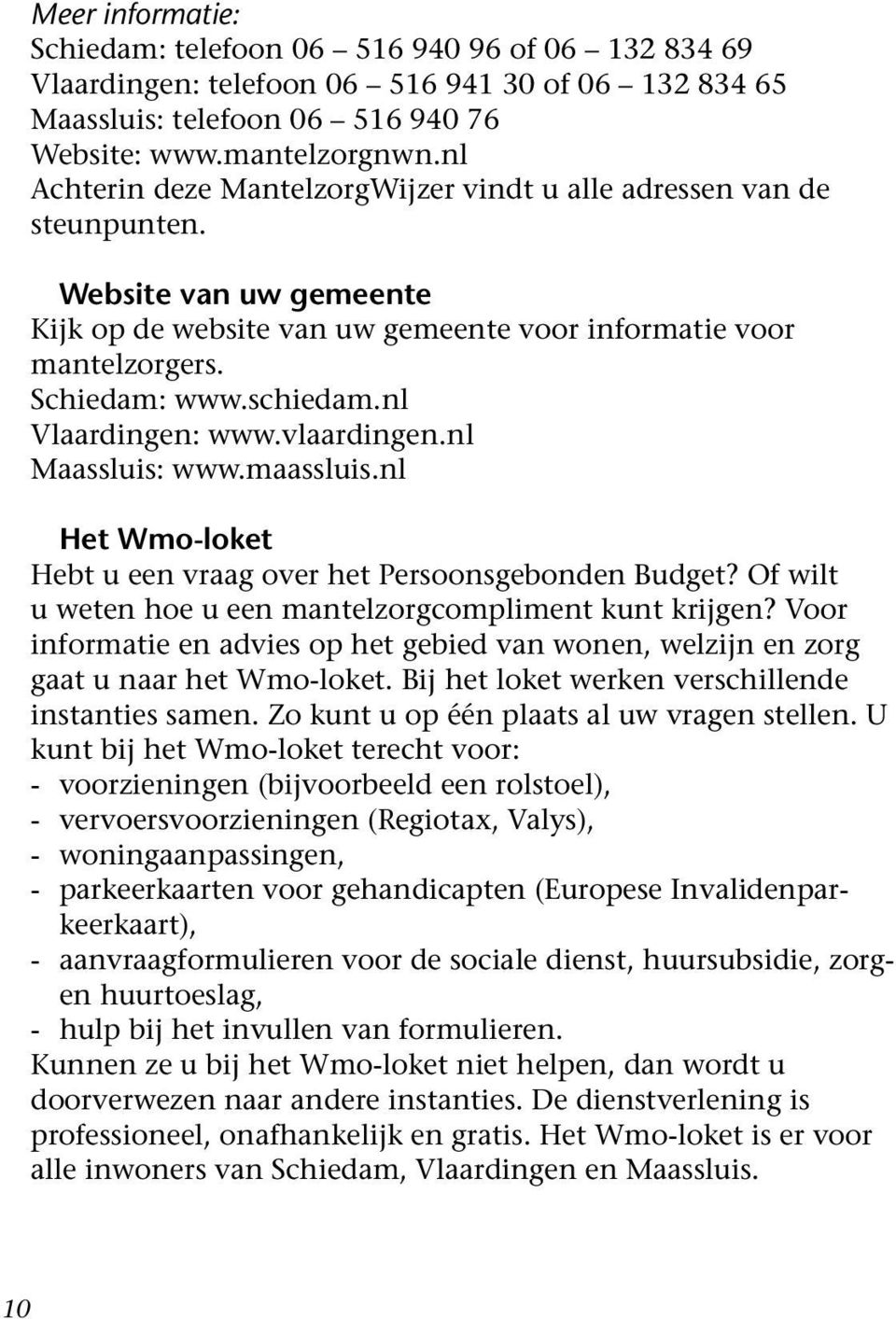 nl Vlaardingen: www.vlaardingen.nl Maassluis: www.maassluis.nl Het Wmo-loket Hebt u een vraag over het Persoonsgebonden Budget? Of wilt u weten hoe u een mantelzorgcompliment kunt krijgen?