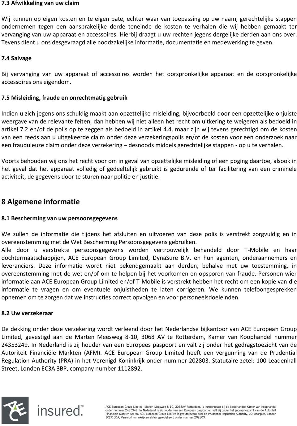 Tevens dient u ons desgevraagd alle noodzakelijke informatie, documentatie en medewerking te geven. 7.