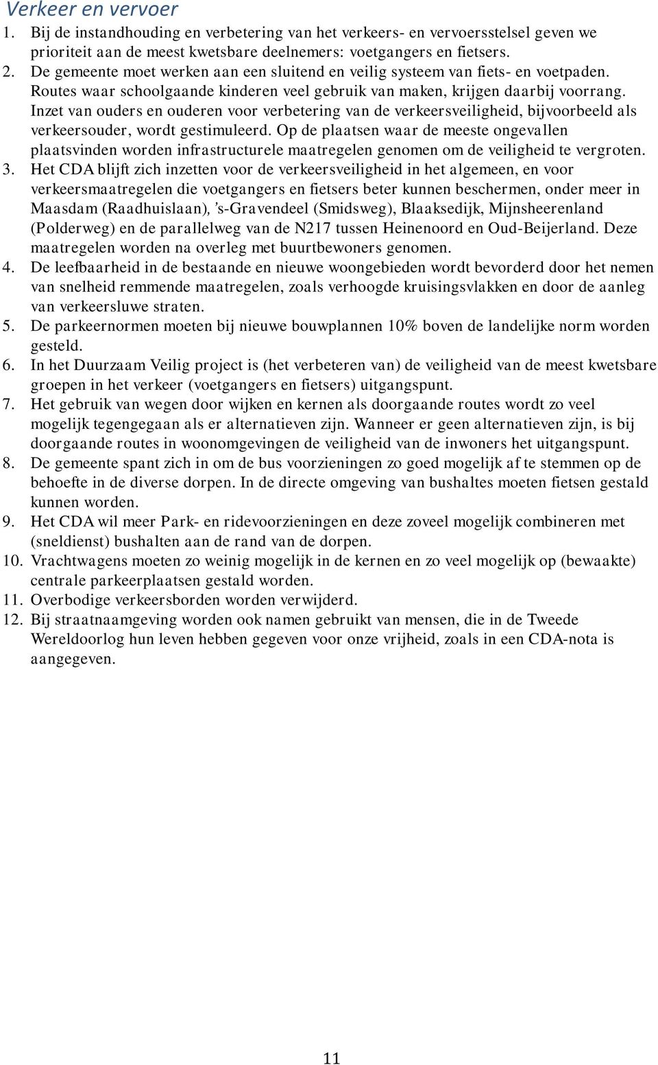 Inzet van ouders en ouderen voor verbetering van de verkeersveiligheid, bijvoorbeeld als verkeersouder, wordt gestimuleerd.