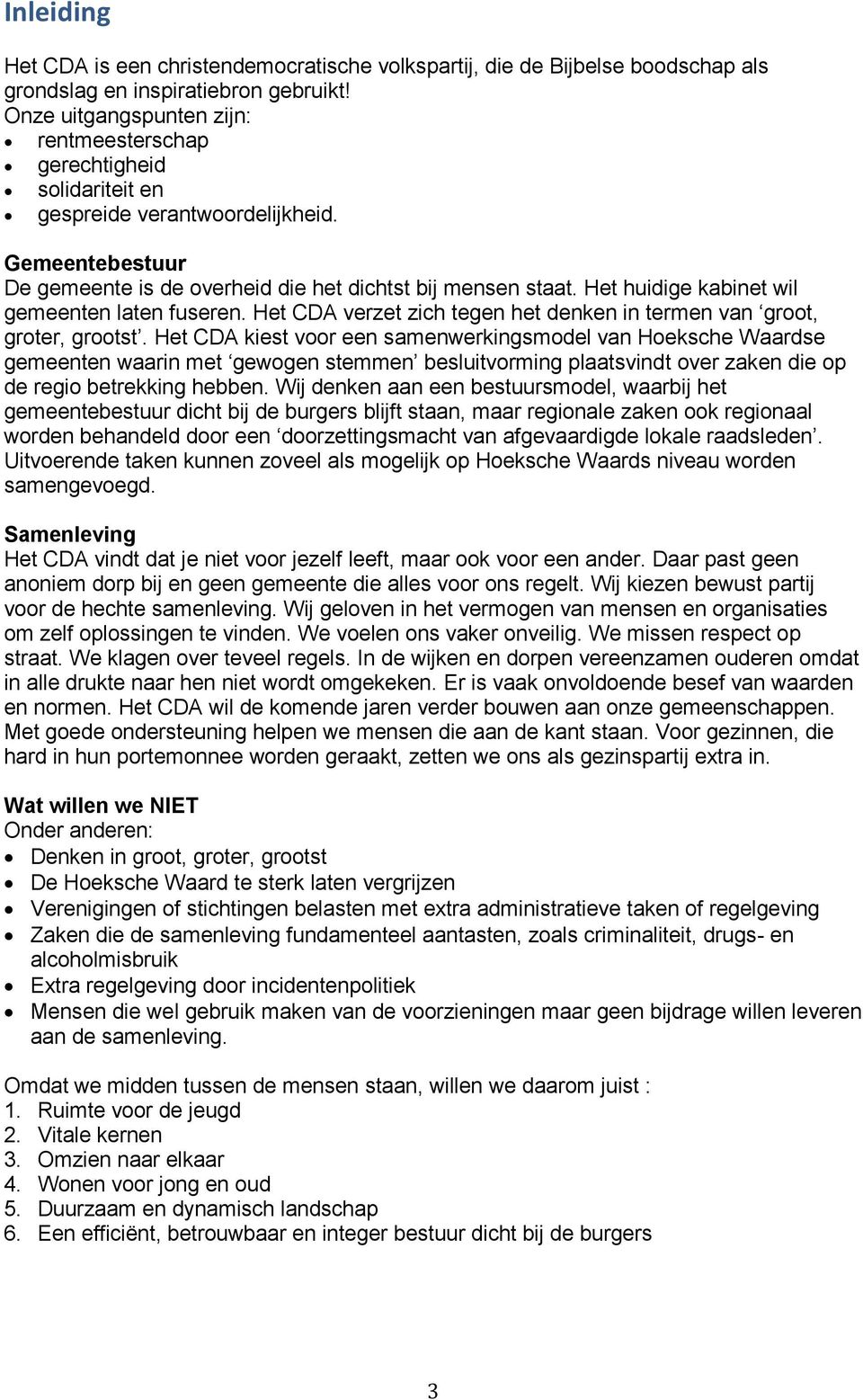 Het huidige kabinet wil gemeenten laten fuseren. Het CDA verzet zich tegen het denken in termen van groot, groter, grootst.