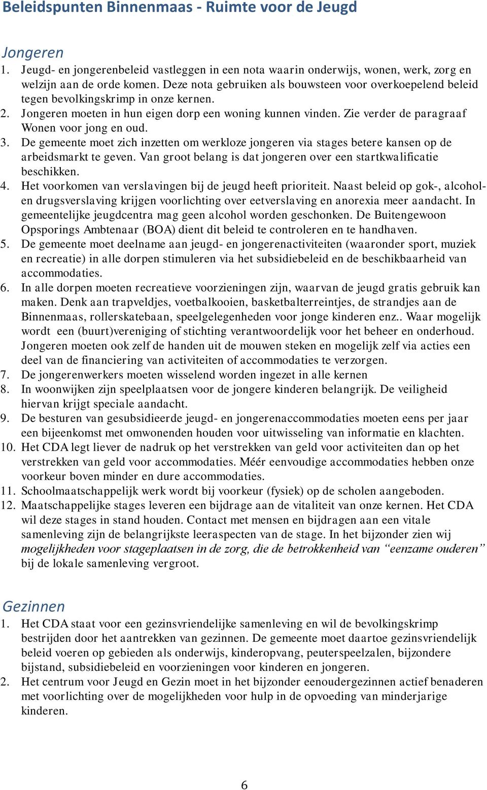 Zie verder de paragraaf Wonen voor jong en oud. 3. De gemeente moet zich inzetten om werkloze jongeren via stages betere kansen op de arbeidsmarkt te geven.