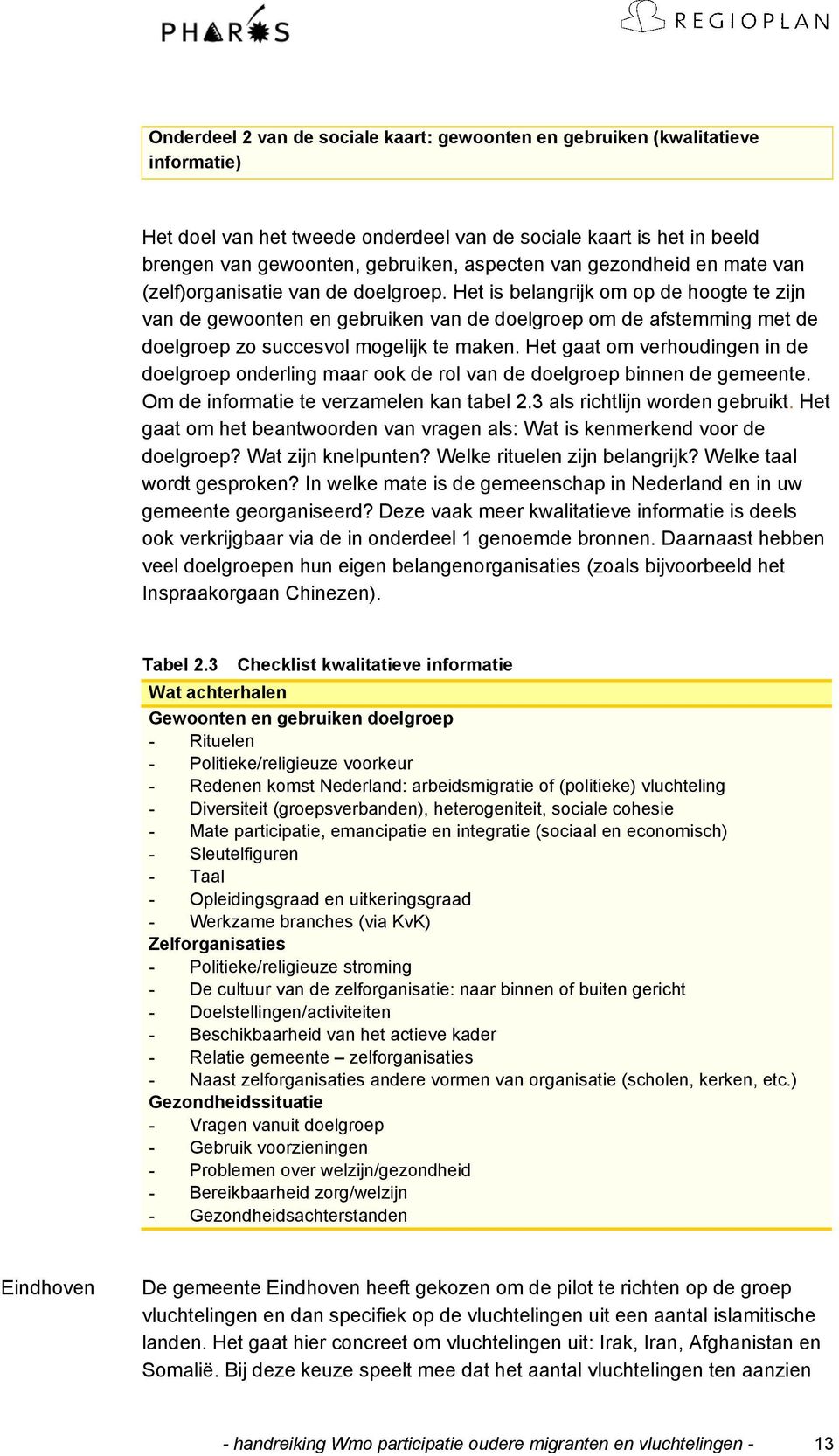 Het is belangrijk om op de hoogte te zijn van de gewoonten en gebruiken van de doelgroep om de afstemming met de doelgroep zo succesvol mogelijk te maken.