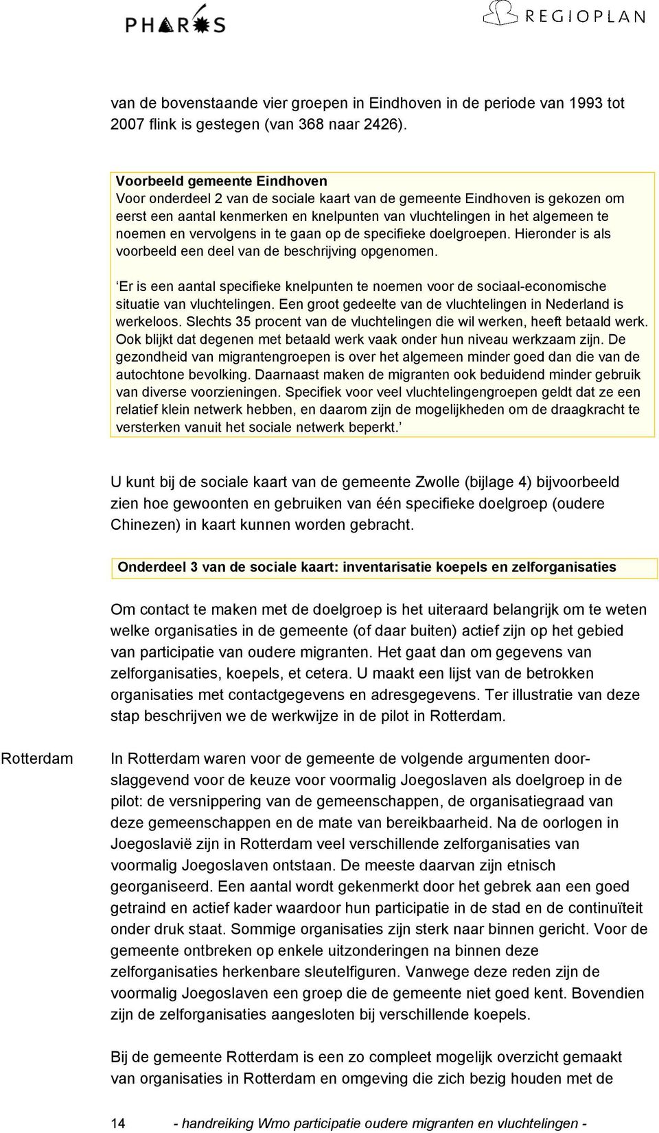 vervolgens in te gaan op de specifieke doelgroepen. Hieronder is als voorbeeld een deel van de beschrijving opgenomen.