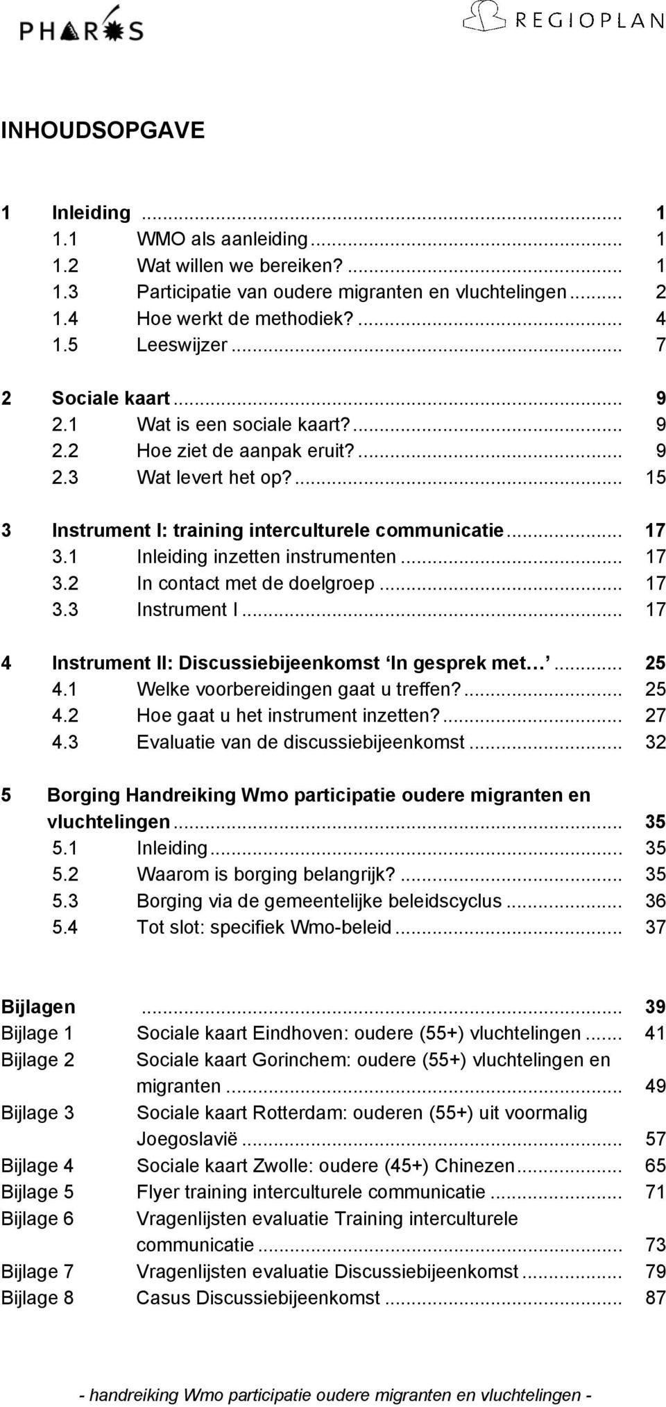 1 Inleiding inzetten instrumenten... 17 3.2 In contact met de doelgroep... 17 3.3 Instrument I... 17 4 Instrument II: Discussiebijeenkomst In gesprek met... 25 4.