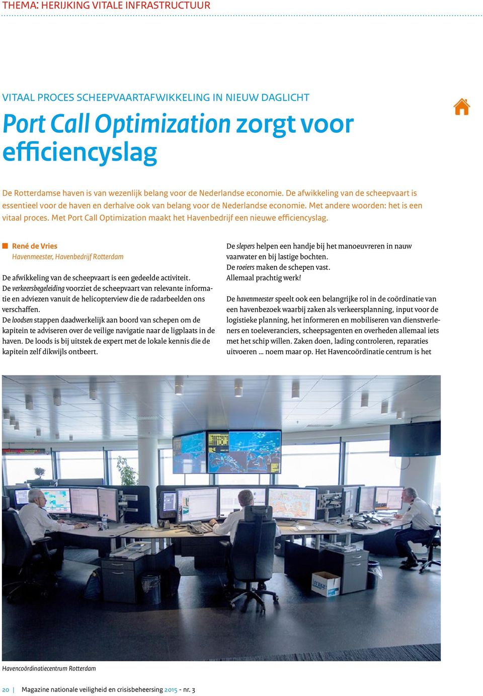 Met Port Call Optimization maakt het Havenbedrijf een nieuwe efficiencyslag. René de Vries Havenmeester, Havenbedrijf Rotterdam De afwikkeling van de scheepvaart is een gedeelde activiteit.