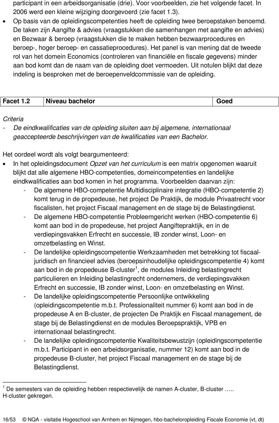 De taken zijn Aangifte & advies (vraagstukken die samenhangen met aangifte en advies) en Bezwaar & beroep (vraagstukken die te maken hebben bezwaarprocedures en beroep-, hoger beroep- en