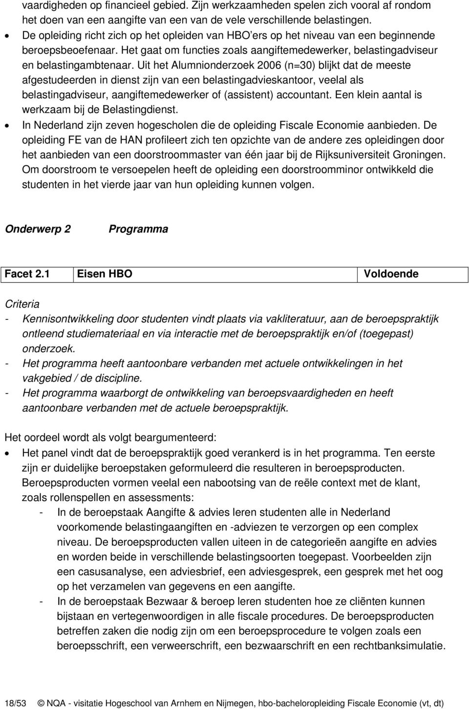 Uit het Alumnionderzoek 2006 (n=30) blijkt dat de meeste afgestudeerden in dienst zijn van een belastingadvieskantoor, veelal als belastingadviseur, aangiftemedewerker of (assistent) accountant.