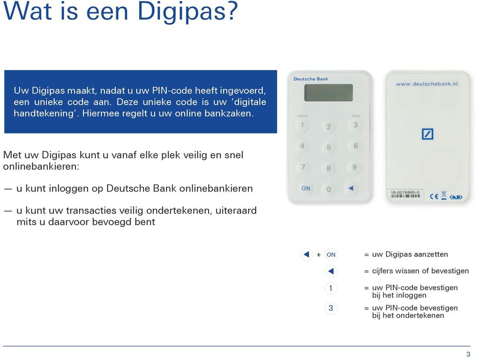 Met uw Digipas kunt u vanaf elke plek veilig en snel onlinebankieren: u kunt inloggen op Deutsche Bank onlinebankieren u kunt uw