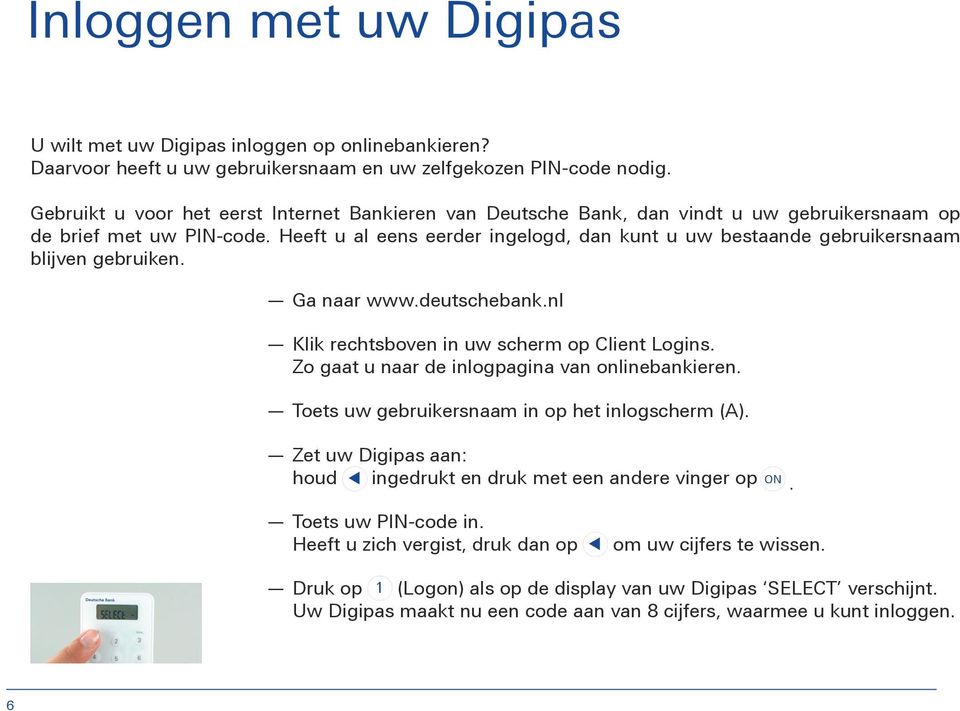 Heeft u al eens eerder ingelogd, dan kunt u uw bestaande gebruikersnaam blijven gebruiken. Ga naar www.deutschebank.nl Klik rechtsboven in uw scherm op Client Logins.