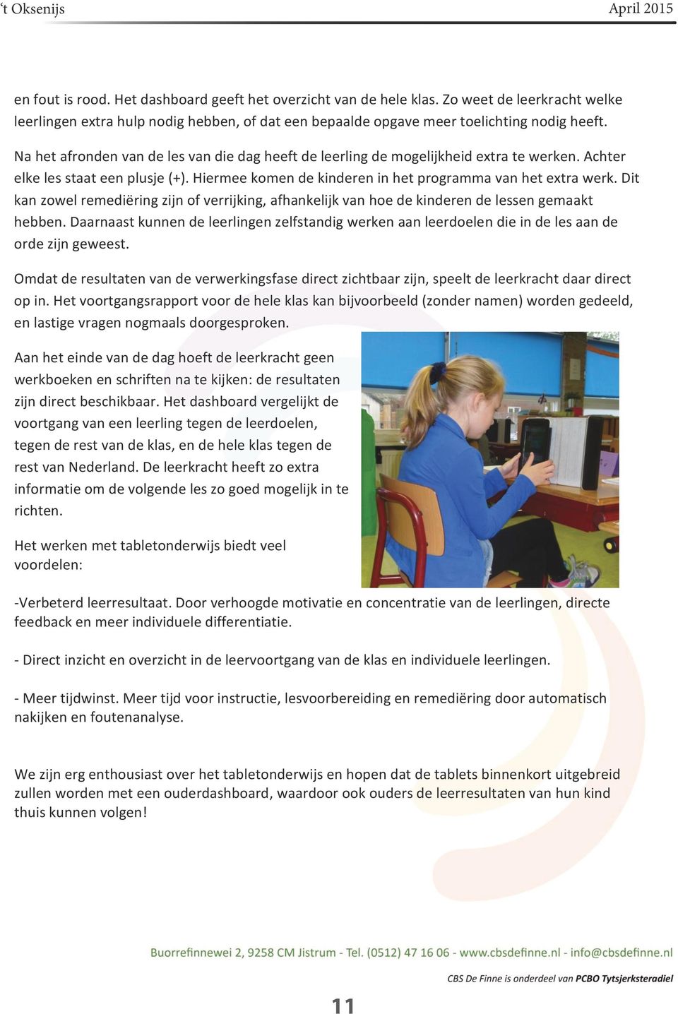 Dit kan zowel remediëring zijn of verrijking, afhankelijk van hoe de kinderen de lessen gemaakt hebben.