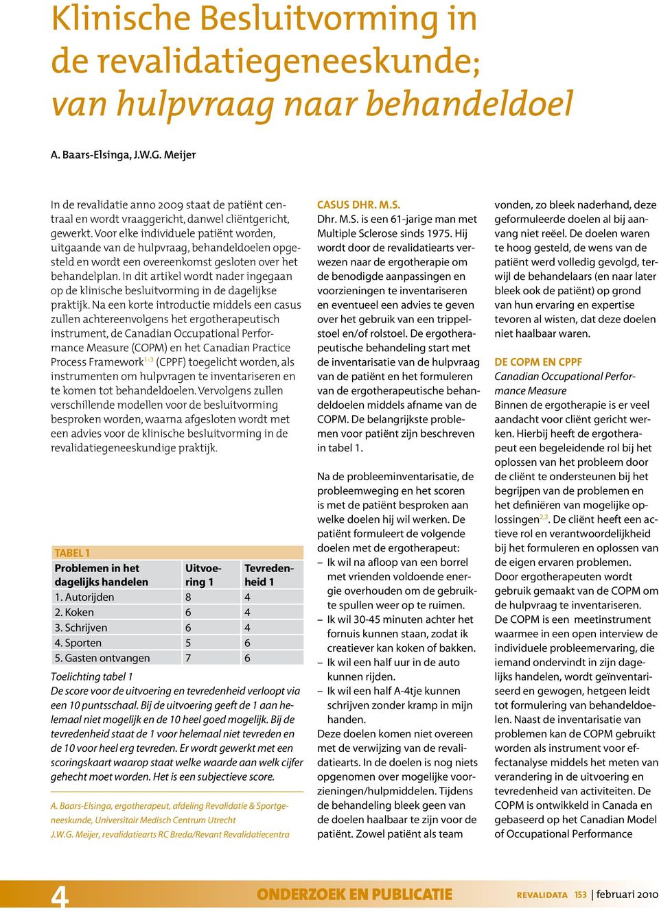 Voor elke individuele patiënt worden, uitgaande van de hulpvraag, behandeldoelen opgesteld en wordt een overeenkomst gesloten over het behandelplan.