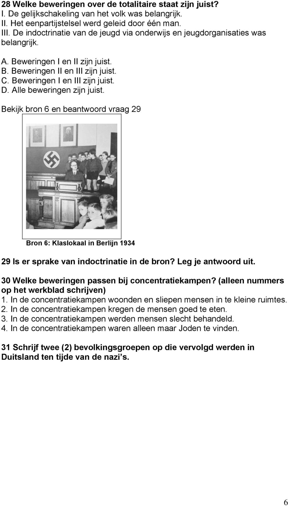 Alle beweringen zijn juist. Bekijk bron 6 en beantwoord vraag 29 Bron 6: Klaslokaal in Berlijn 1934 29 Is er sprake van indoctrinatie in de bron? Leg je antwoord uit.