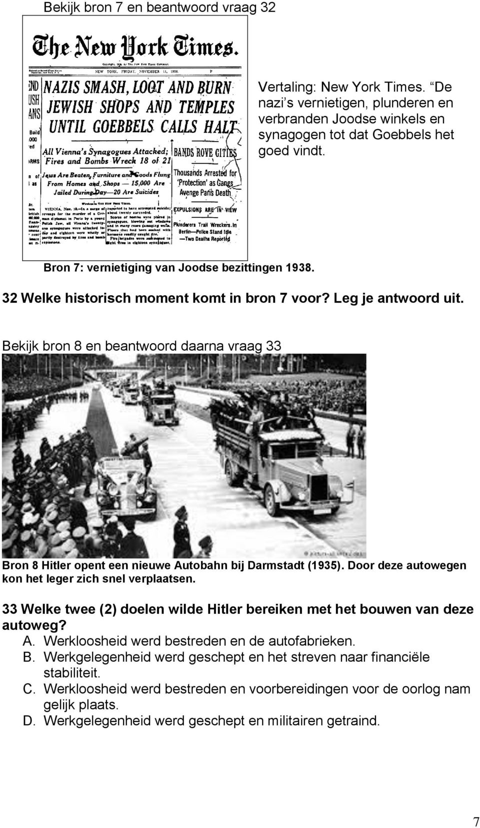 Bekijk bron 8 en beantwoord daarna vraag 33 Bron 8 Hitler opent een nieuwe Autobahn bij Darmstadt (1935). Door deze autowegen kon het leger zich snel verplaatsen.