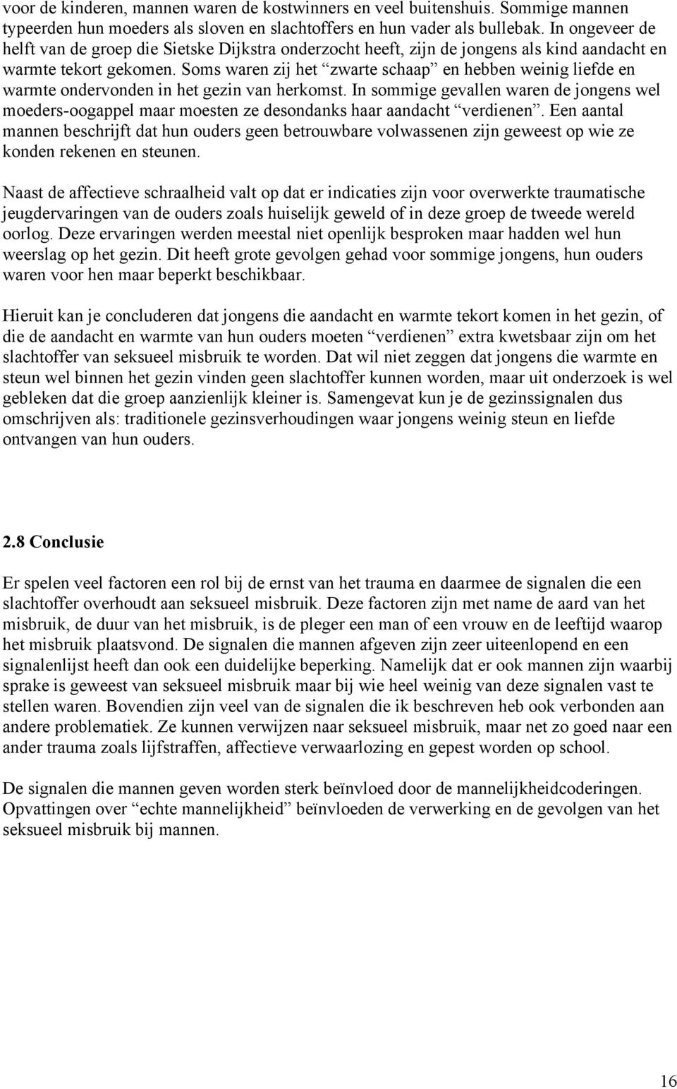 Soms waren zij het zwarte schaap en hebben weinig liefde en warmte ondervonden in het gezin van herkomst.