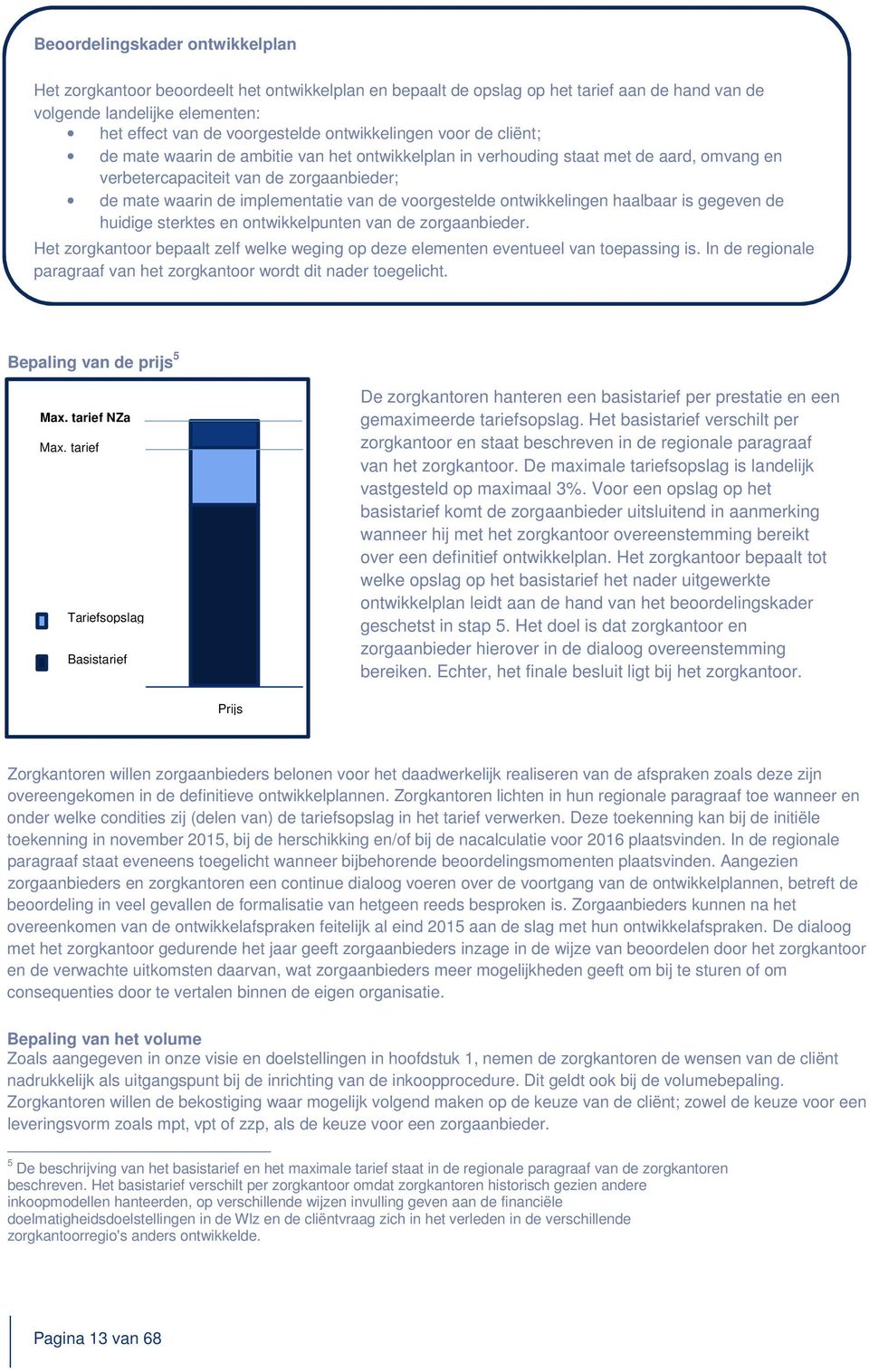 de voorgestelde ontwikkelingen haalbaar is gegeven de huidige sterktes en ontwikkelpunten van de zorgaanbieder. Het zorgkantoor bepaalt zelf welke weging op deze elementen eventueel van toepassing is.