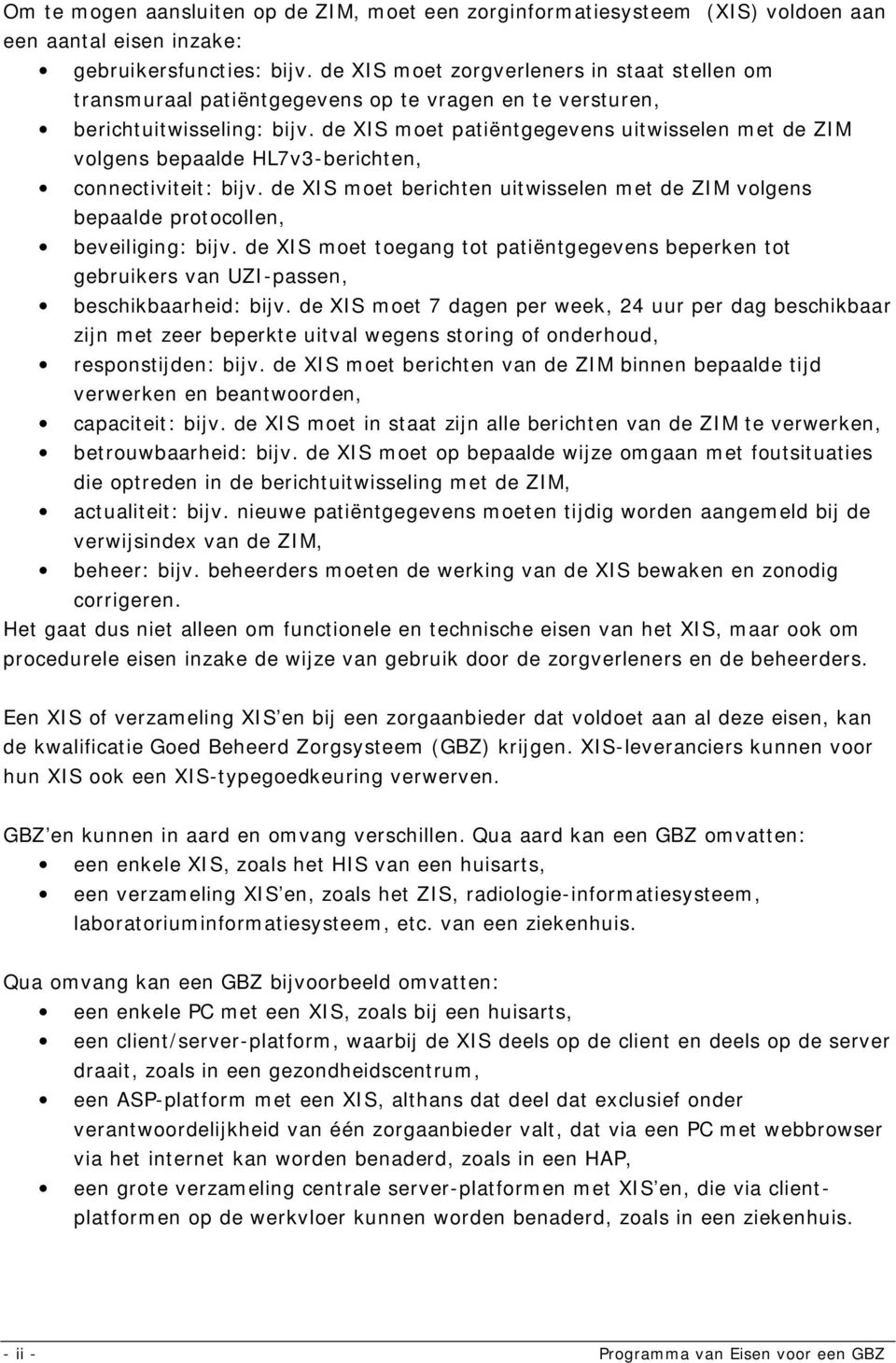 de XIS moet patiëntgegevens uitwisselen met de ZIM volgens bepaalde HL7v3-berichten, connectiviteit: bijv. de XIS moet berichten uitwisselen met de ZIM volgens bepaalde protocollen, beveiliging: bijv.