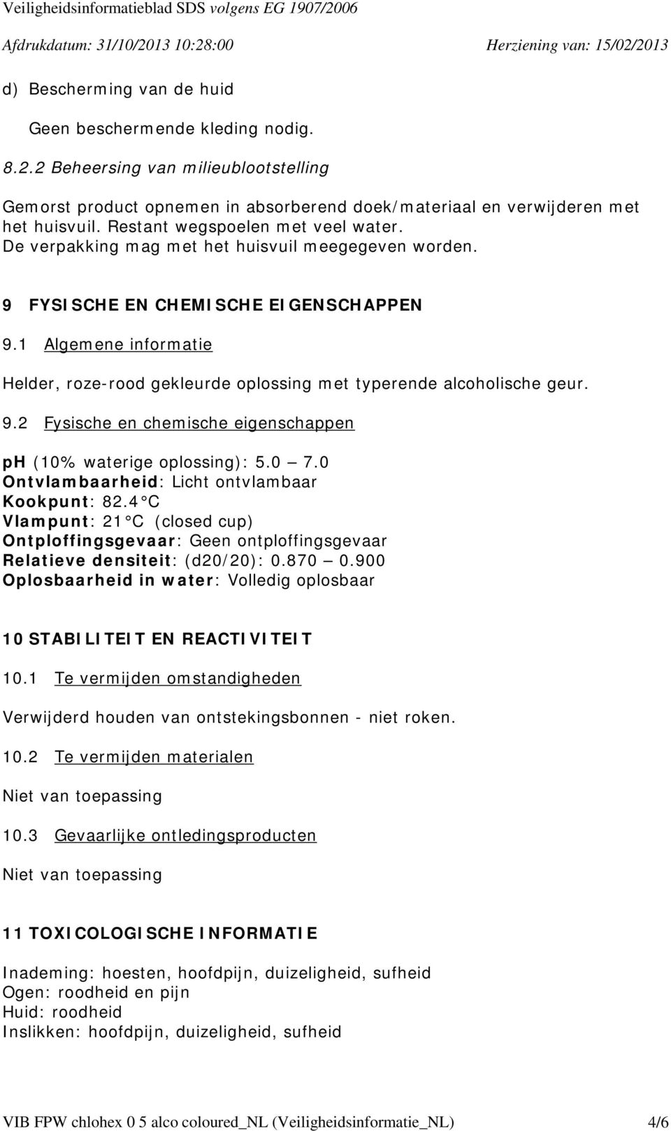 1 Algemene informatie Helder, roze-rood gekleurde oplossing met typerende alcoholische geur. 9.2 Fysische en chemische eigenschappen ph (10% waterige oplossing): 5.0 7.