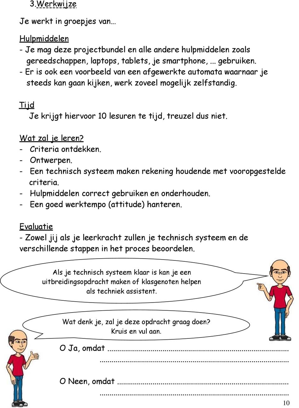 Wat zal je leren? - Criteria ontdekken. - Ontwerpen. - Een technisch systeem maken rekening houdende met vooropgestelde criteria. - Hulpmiddelen correct gebruiken en onderhouden.