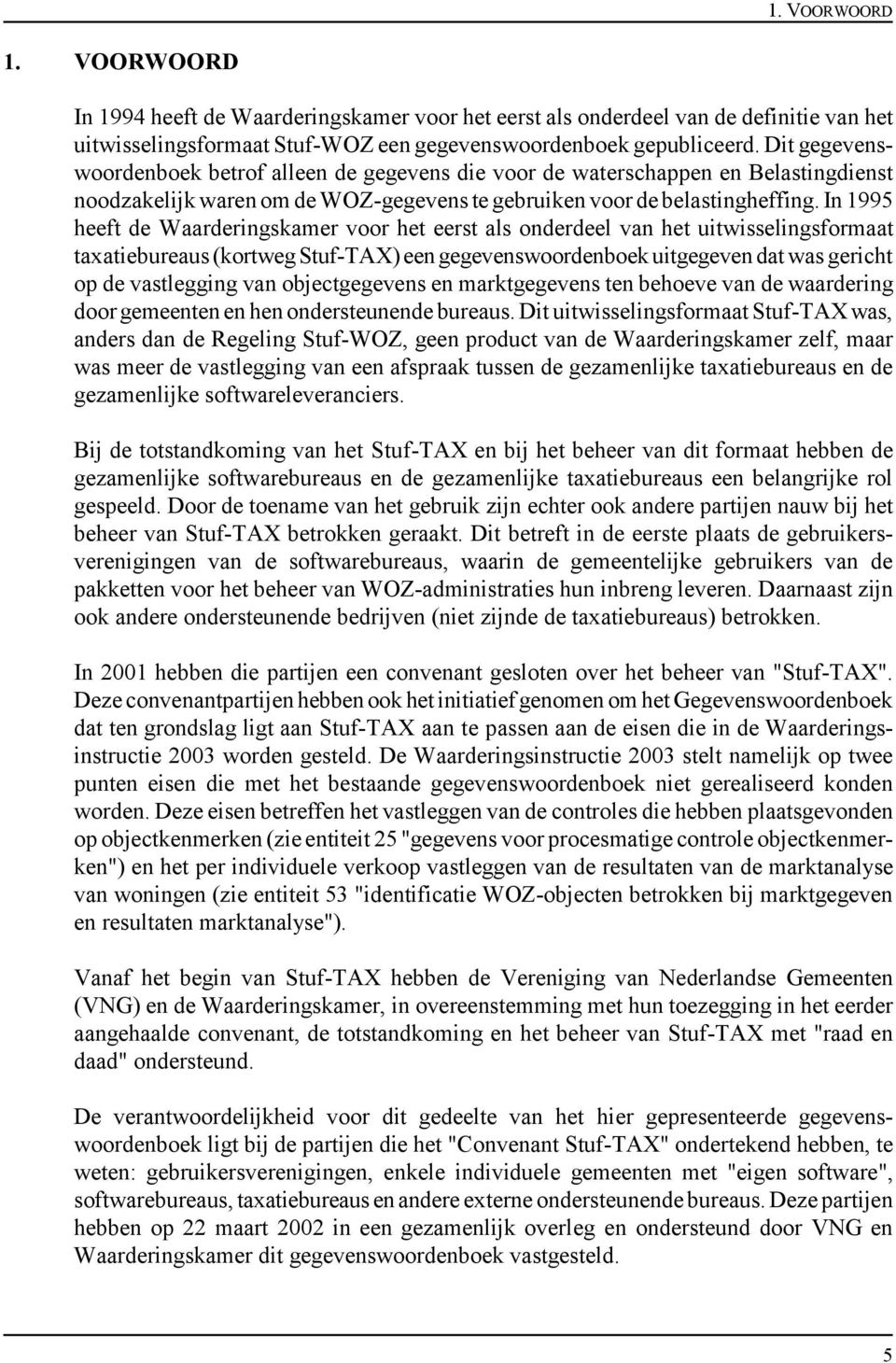 In 1995 heeft de Waarderingskamer voor het eerst als onderdeel van het uitwisselingsformaat taxatiebureaus (kortweg Stuf-TAX) een gegevenswoordenboek uitgegeven dat was gericht op de vastlegging van