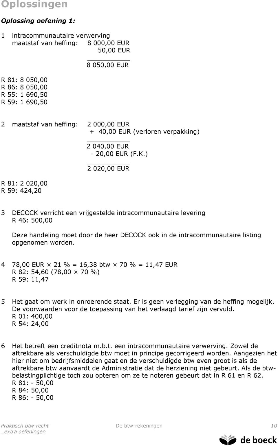 ) 2 020,00 EUR R 81: 2 020,00 R 59: 424,20 3 DECOCK verricht een vrijgestelde intracommunautaire levering R 46: 500,00 Deze handeling moet door de heer DECOCK ook in de intracommunautaire listing