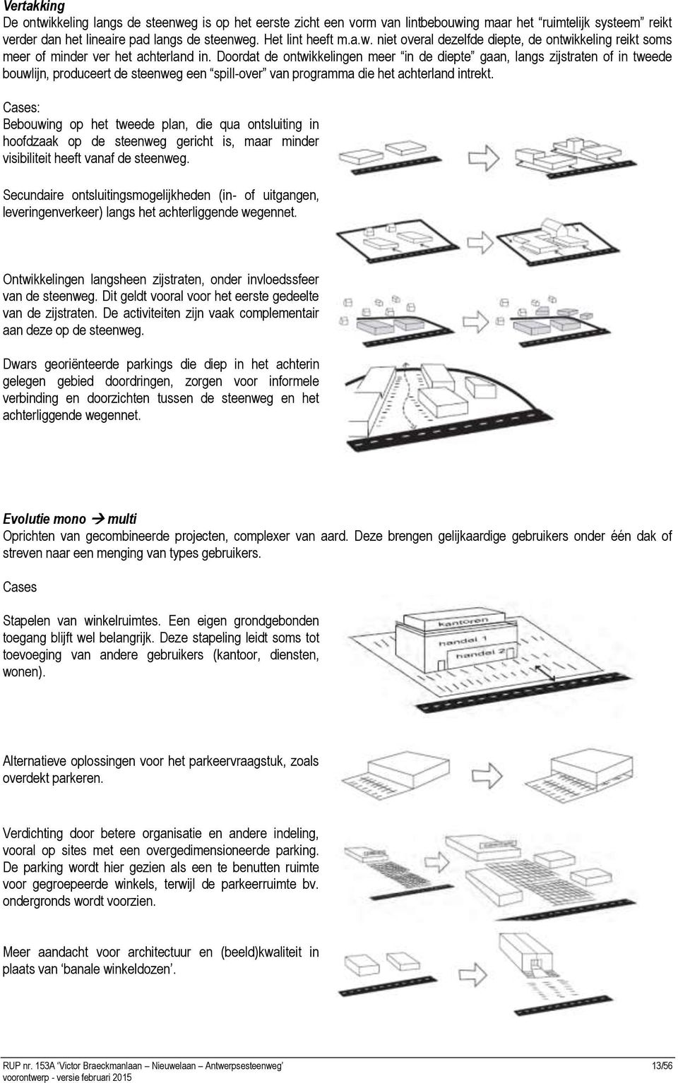 Cases: Bebouwing op het tweede plan, die qua ontsluiting in hoofdzaak op de steenweg gericht is, maar minder visibiliteit heeft vanaf de steenweg.