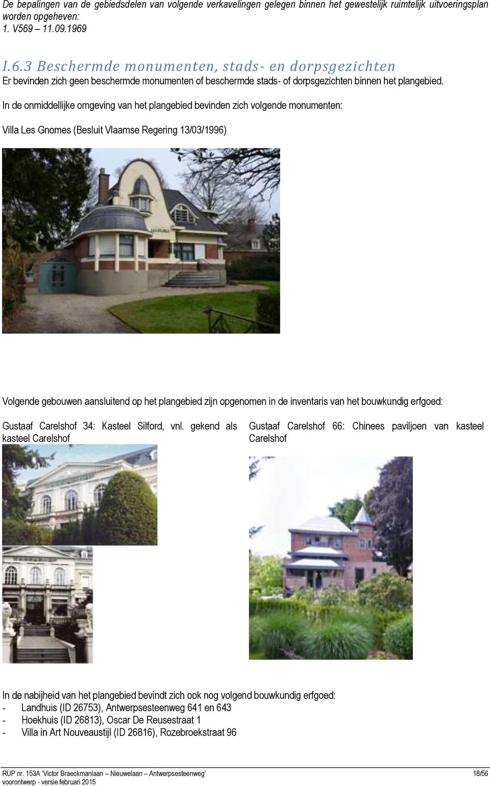 In de onmiddellijke omgeving van het plangebied bevinden zich volgende monumenten: Villa Les Gnomes (Besluit Vlaamse Regering 13/03/1996) Volgende gebouwen aansluitend op het plangebied zijn