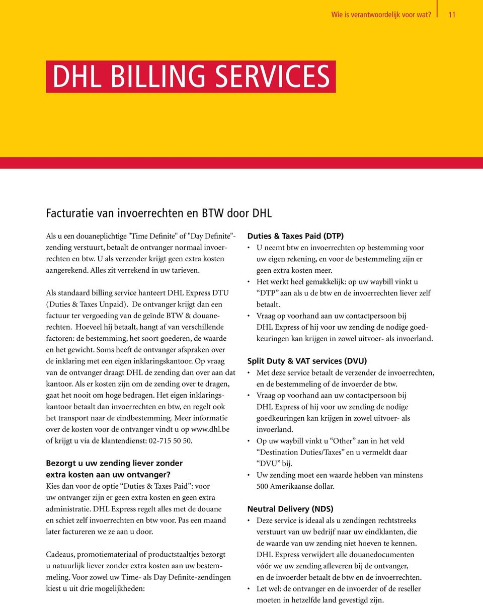 U als verzender krijgt geen extra kosten aangerekend. Alles zit verrekend in uw tarieven. Als standaard billing service hanteert DHL Express DTU (Duties & Taxes Unpaid).